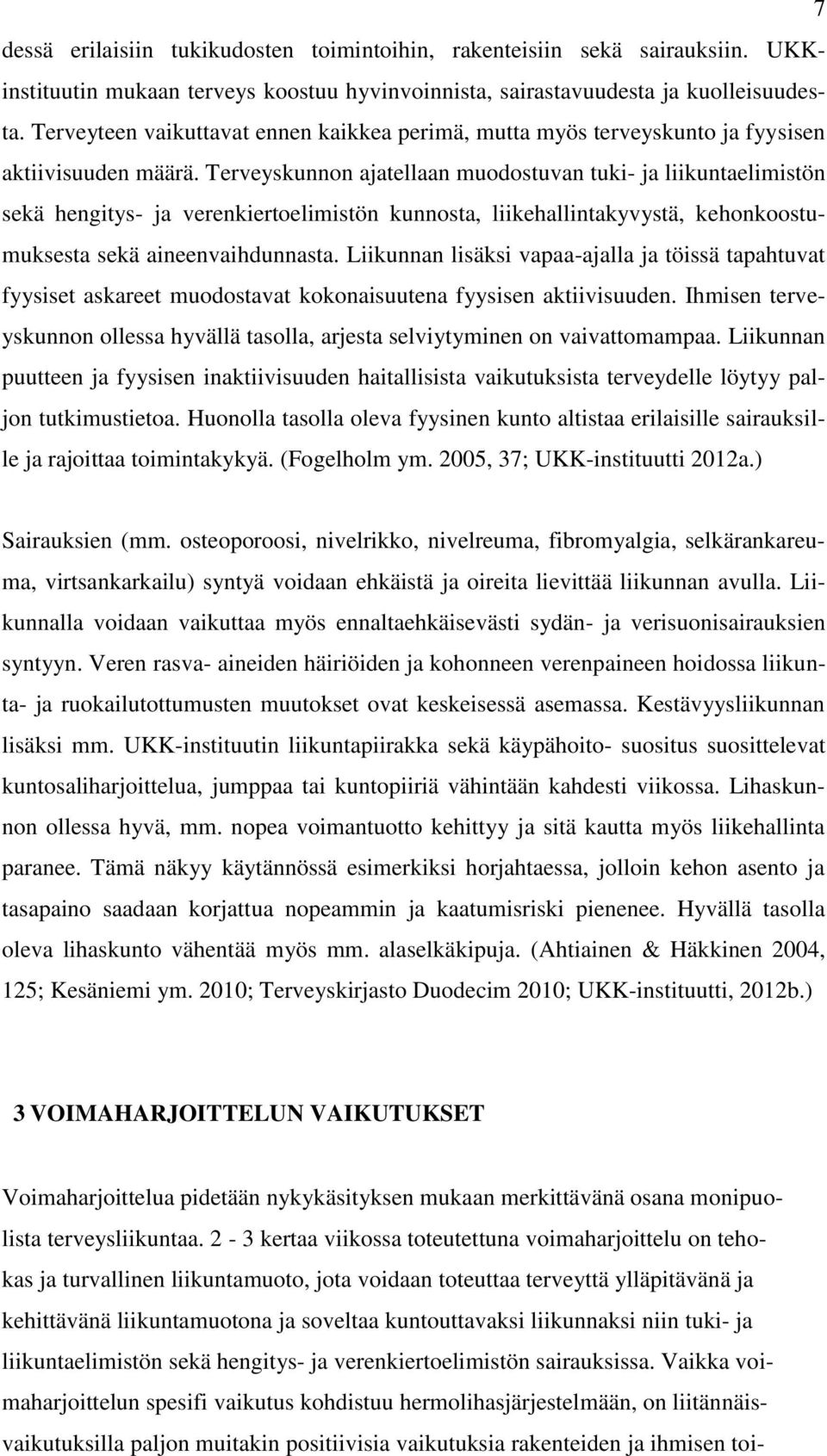 Terveyskunnon ajatellaan muodostuvan tuki- ja liikuntaelimistön sekä hengitys- ja verenkiertoelimistön kunnosta, liikehallintakyvystä, kehonkoostumuksesta sekä aineenvaihdunnasta.