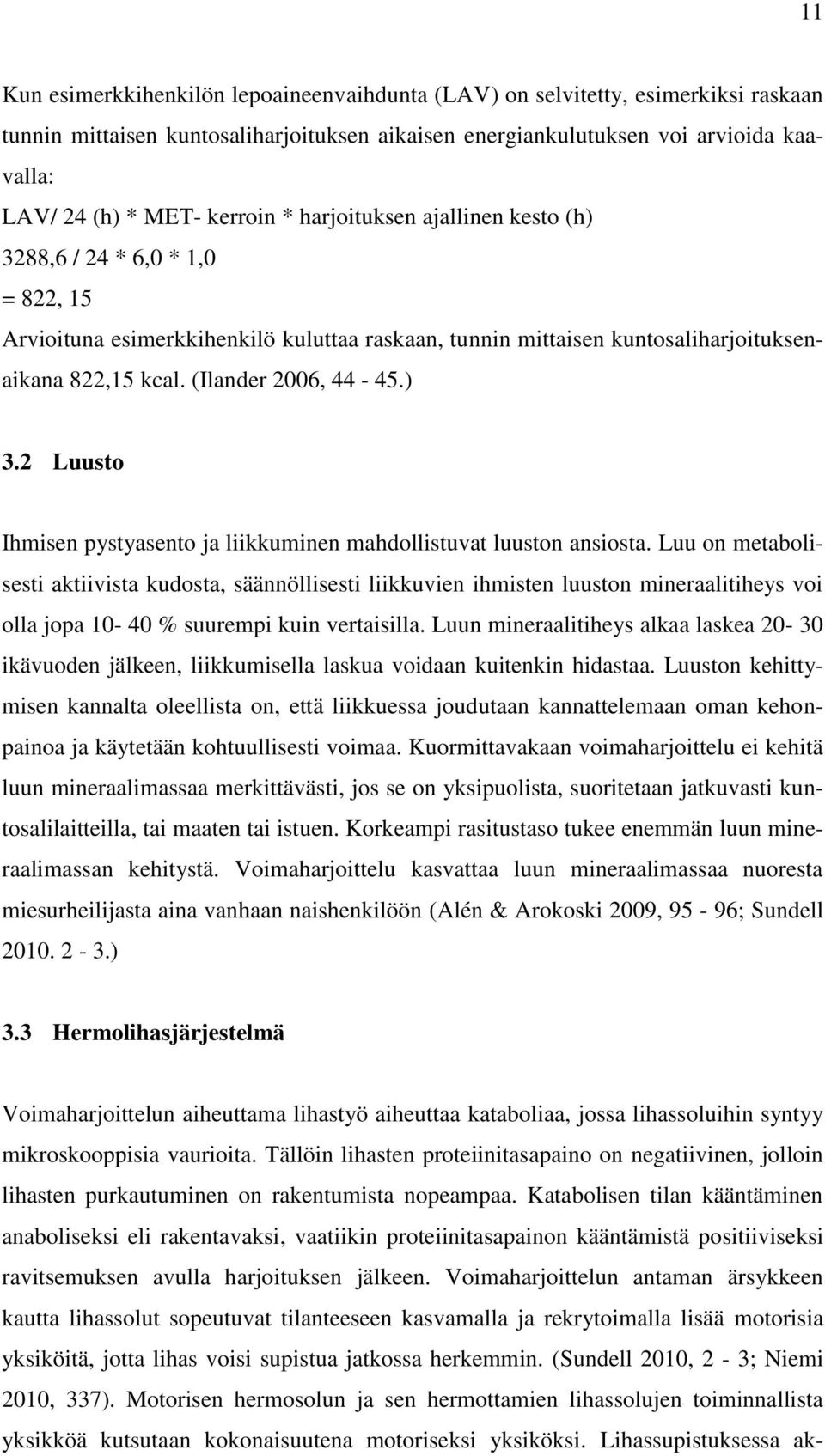 (Ilander 2006, 44-45.) 3.2 Luusto Ihmisen pystyasento ja liikkuminen mahdollistuvat luuston ansiosta.
