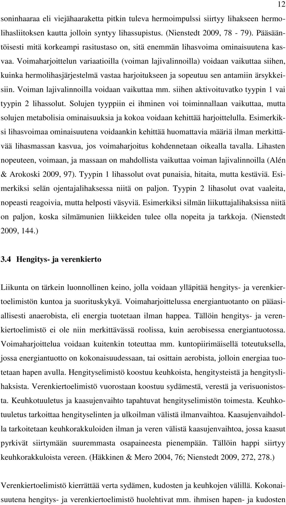 Voimaharjoittelun variaatioilla (voiman lajivalinnoilla) voidaan vaikuttaa siihen, kuinka hermolihasjärjestelmä vastaa harjoitukseen ja sopeutuu sen antamiin ärsykkeisiin.