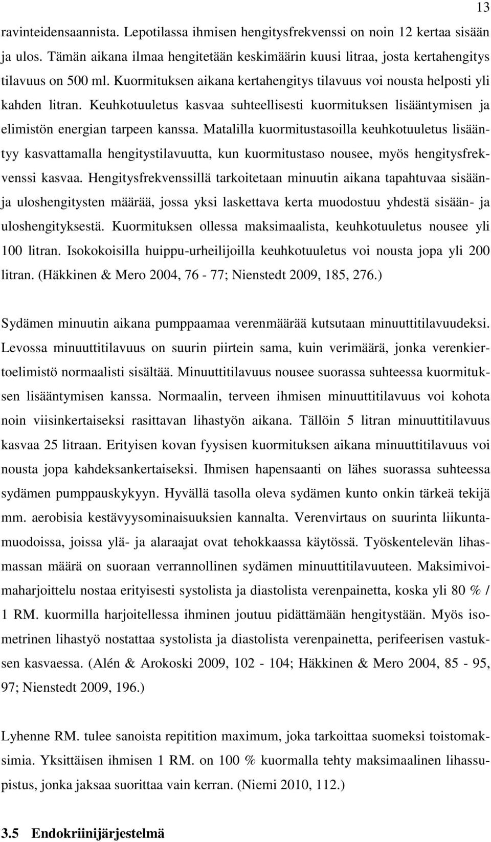 Matalilla kuormitustasoilla keuhkotuuletus lisääntyy kasvattamalla hengitystilavuutta, kun kuormitustaso nousee, myös hengitysfrekvenssi kasvaa.