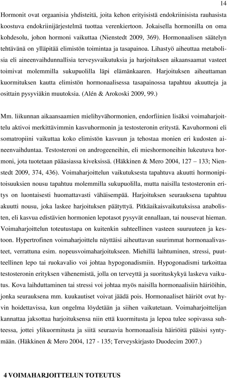 Lihastyö aiheuttaa metabolisia eli aineenvaihdunnallisia terveysvaikutuksia ja harjoituksen aikaansaamat vasteet toimivat molemmilla sukupuolilla läpi elämänkaaren.