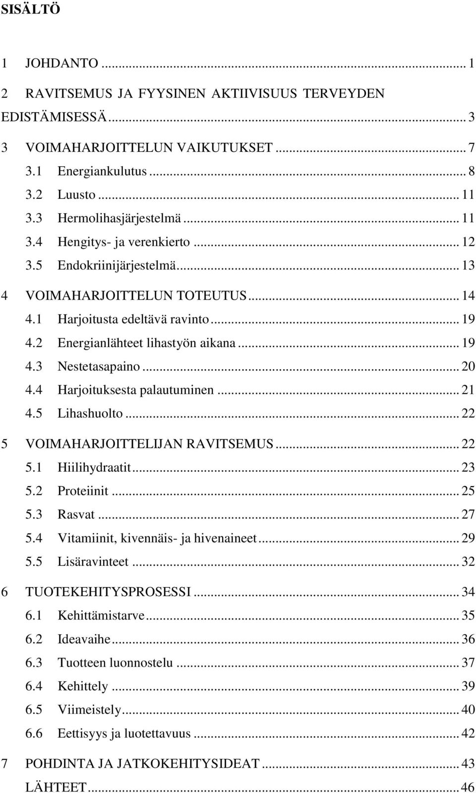.. 20 4.4 Harjoituksesta palautuminen... 21 4.5 Lihashuolto... 22 5 VOIMAHARJOITTELIJAN RAVITSEMUS... 22 5.1 Hiilihydraatit... 23 5.2 Proteiinit... 25 5.3 Rasvat... 27 5.