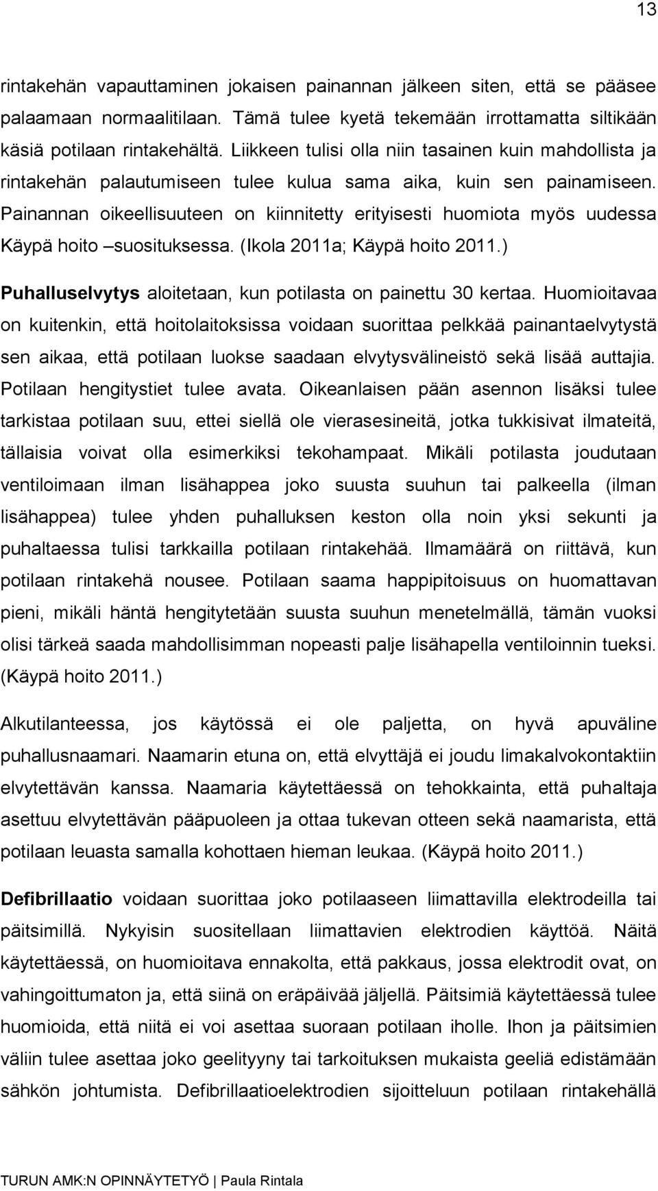 Painannan oikeellisuuteen on kiinnitetty erityisesti huomiota myös uudessa Käypä hoito suosituksessa. (Ikola 2011a; Käypä hoito 2011.) Puhalluselvytys aloitetaan, kun potilasta on painettu 30 kertaa.