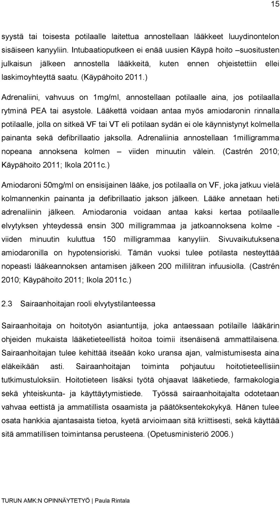 ) Adrenaliini, vahvuus on 1mg/ml, annostellaan potilaalle aina, jos potilaalla rytminä PEA tai asystole.