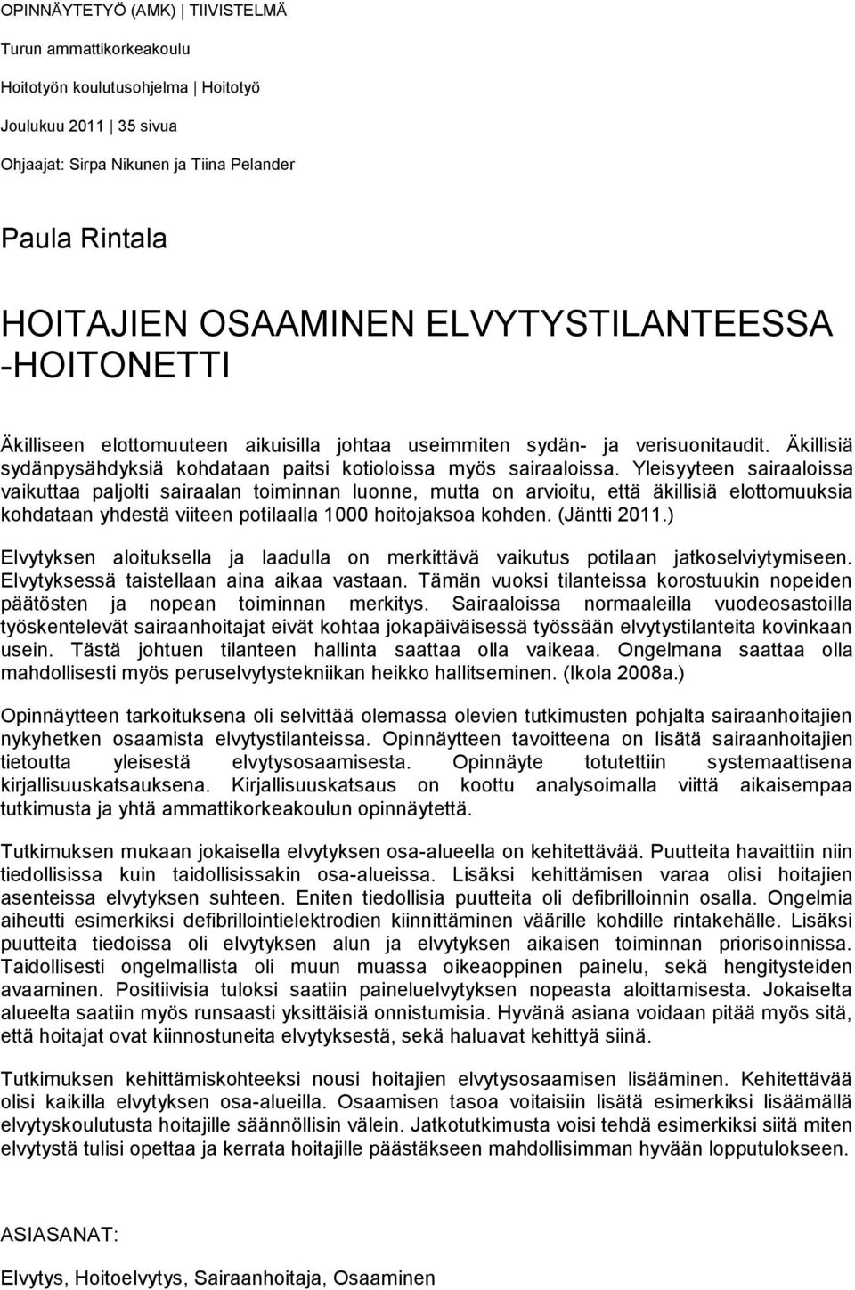 Yleisyyteen sairaaloissa vaikuttaa paljolti sairaalan toiminnan luonne, mutta on arvioitu, että äkillisiä elottomuuksia kohdataan yhdestä viiteen potilaalla 1000 hoitojaksoa kohden. (Jäntti 2011.