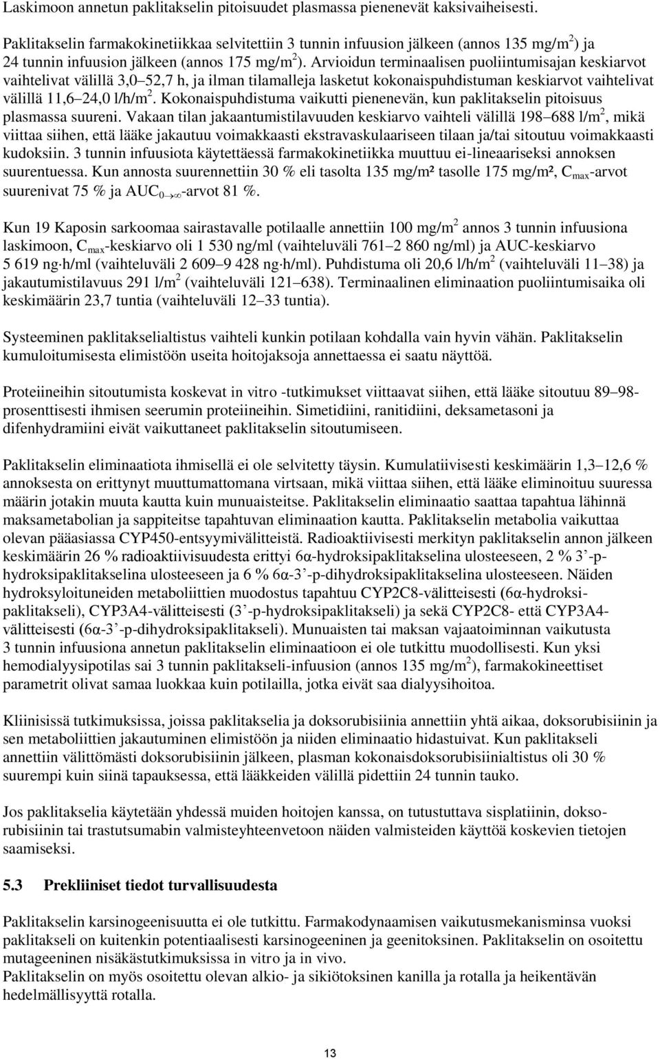 Arvioidun terminaalisen puoliintumisajan keskiarvot vaihtelivat välillä 3,0 52,7 h, ja ilman tilamalleja lasketut kokonaispuhdistuman keskiarvot vaihtelivat välillä 11,6 24,0 l/h/m 2.