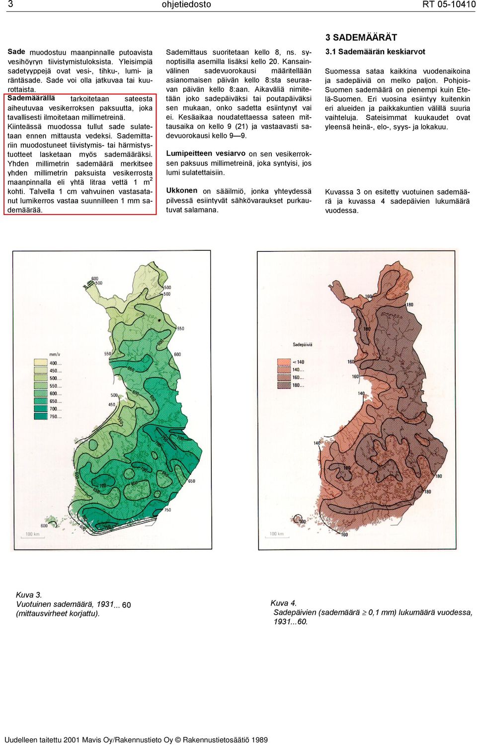 Sademittariin muodostuneet tiivistymis- tai härmistystuotteet lasketaan myös sademääräksi.