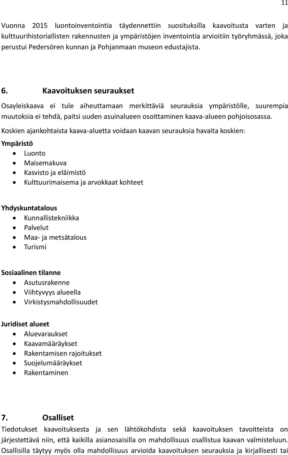 Kaavoituksen seuraukset Osayleiskaava ei tule aiheuttamaan merkittäviä seurauksia ympäristölle, suurempia muutoksia ei tehdä, paitsi uuden asuinalueen osoittaminen kaava-alueen pohjoisosassa.