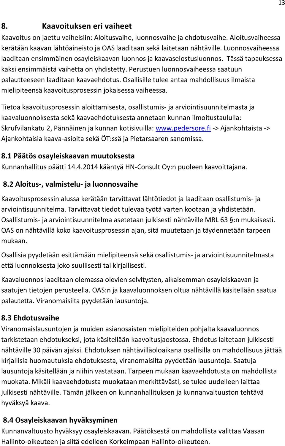 Perustuen luonnosvaiheessa saatuun palautteeseen laaditaan kaavaehdotus. Osallisille tulee antaa mahdollisuus ilmaista mielipiteensä kaavoitusprosessin jokaisessa vaiheessa.