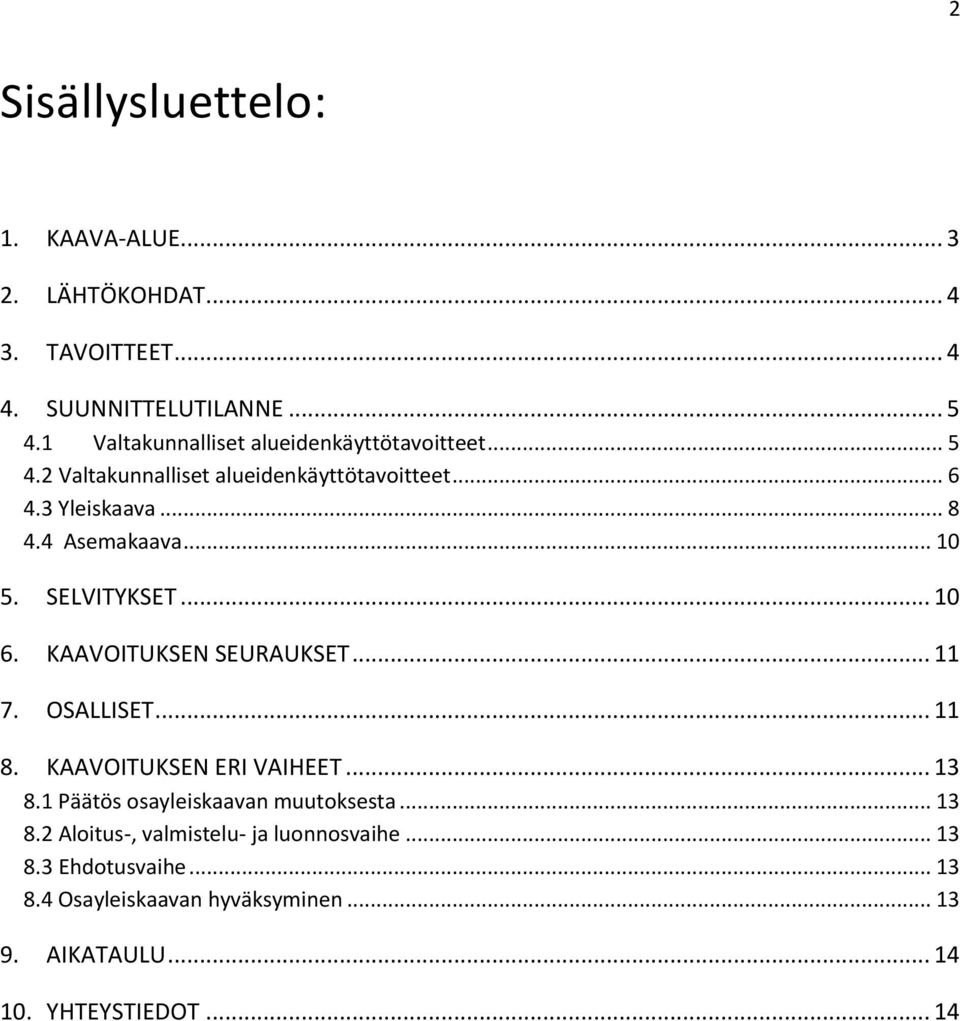 .. 10 5. SELVITYKSET... 10 6. KAAVOITUKSEN SEURAUKSET... 11 7. OSALLISET... 11 8. KAAVOITUKSEN ERI VAIHEET... 13 8.