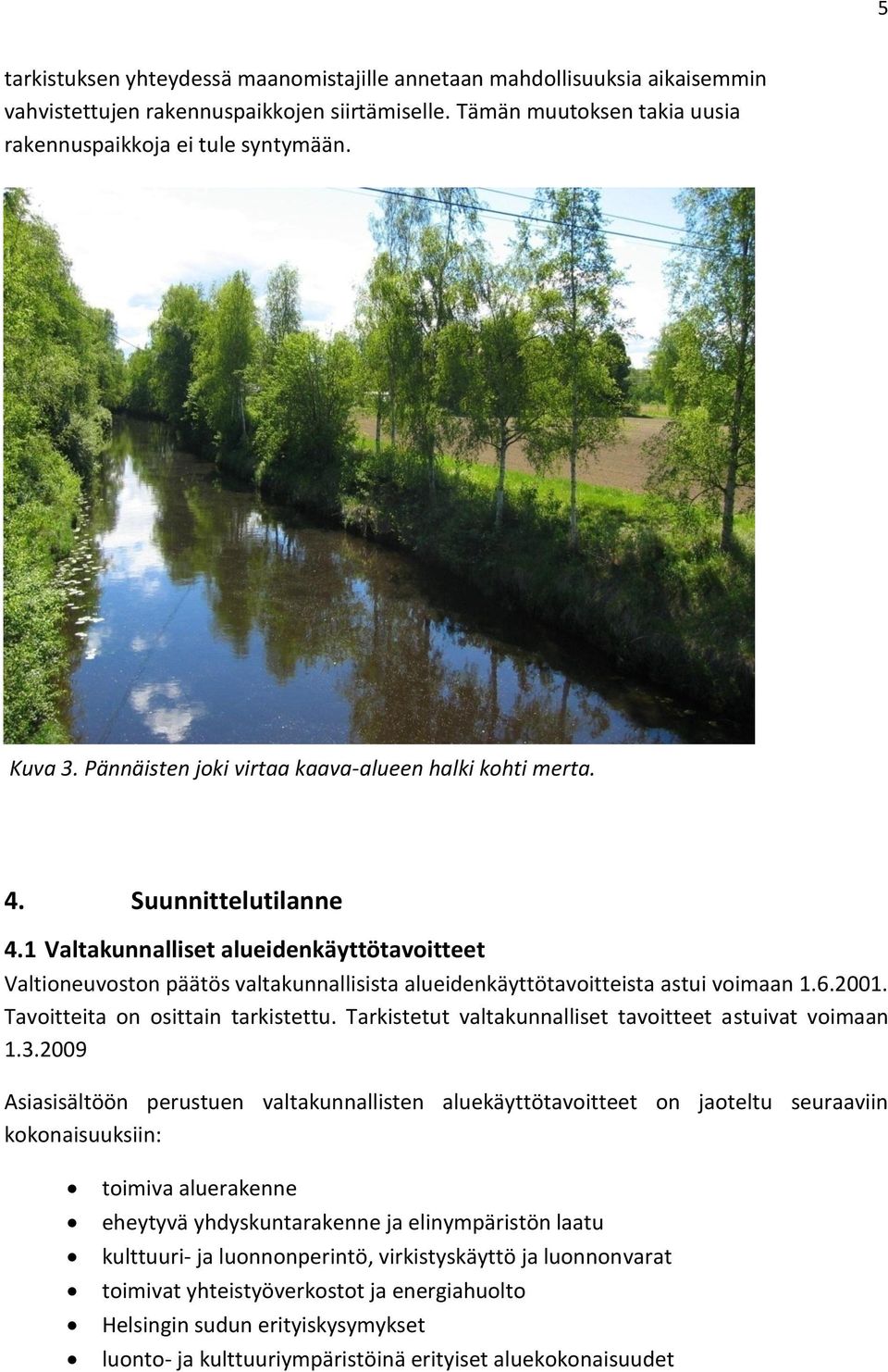 1 Valtakunnalliset alueidenkäyttötavoitteet Valtioneuvoston päätös valtakunnallisista alueidenkäyttötavoitteista astui voimaan 1.6.2001. Tavoitteita on osittain tarkistettu.