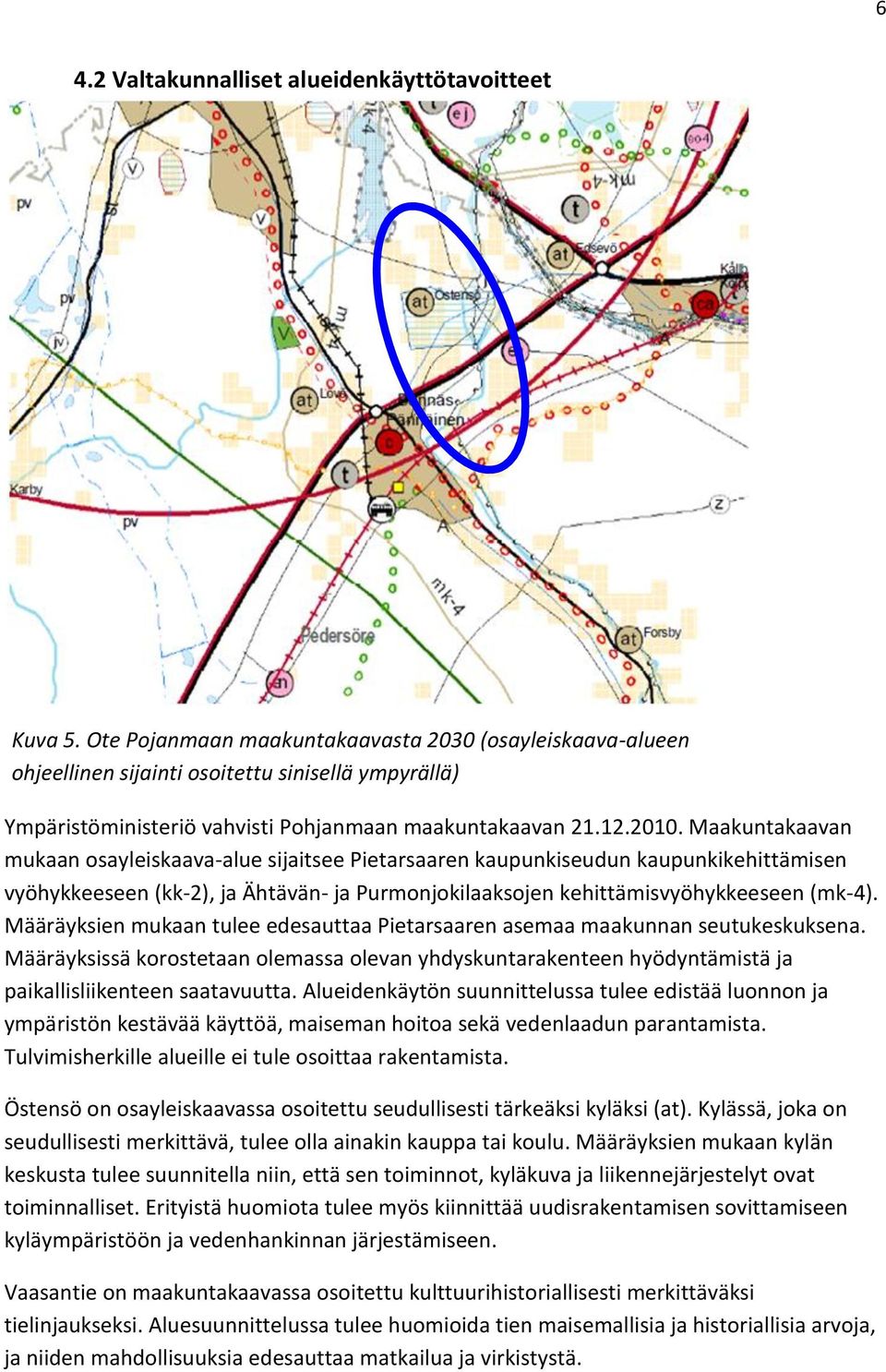 Maakuntakaavan mukaan osayleiskaava-alue sijaitsee Pietarsaaren kaupunkiseudun kaupunkikehittämisen vyöhykkeeseen (kk-2), ja Ähtävän- ja Purmonjokilaaksojen kehittämisvyöhykkeeseen (mk-4).