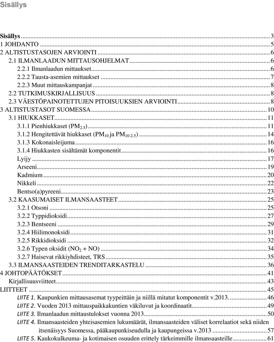 5 )... 14 3.1.3 Kokonaisleijuma... 16 3.1.4 Hiukkasten sisältämät komponentit... 16 Lyijy... 17 Arseeni... 19 Kadmium... 20 Nikkeli... 22 Bentso(a)pyreeni... 23 3.2 KAASUMAISET ILMANSAASTEET... 25 3.