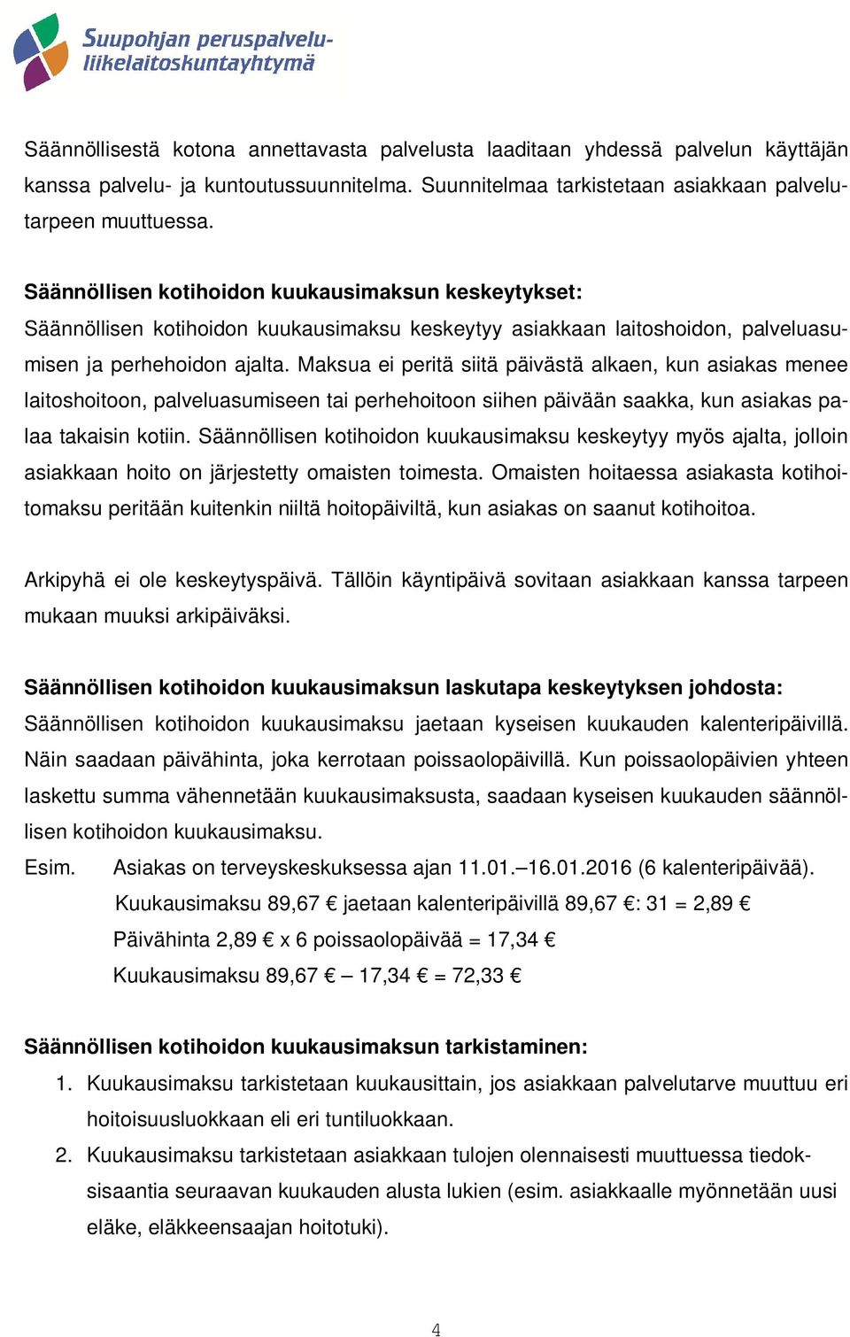 Maksua ei peritä siitä päivästä alkaen, kun asiakas menee laitoshoitoon, palveluasumiseen tai perhehoitoon siihen päivään saakka, kun asiakas palaa takaisin kotiin.