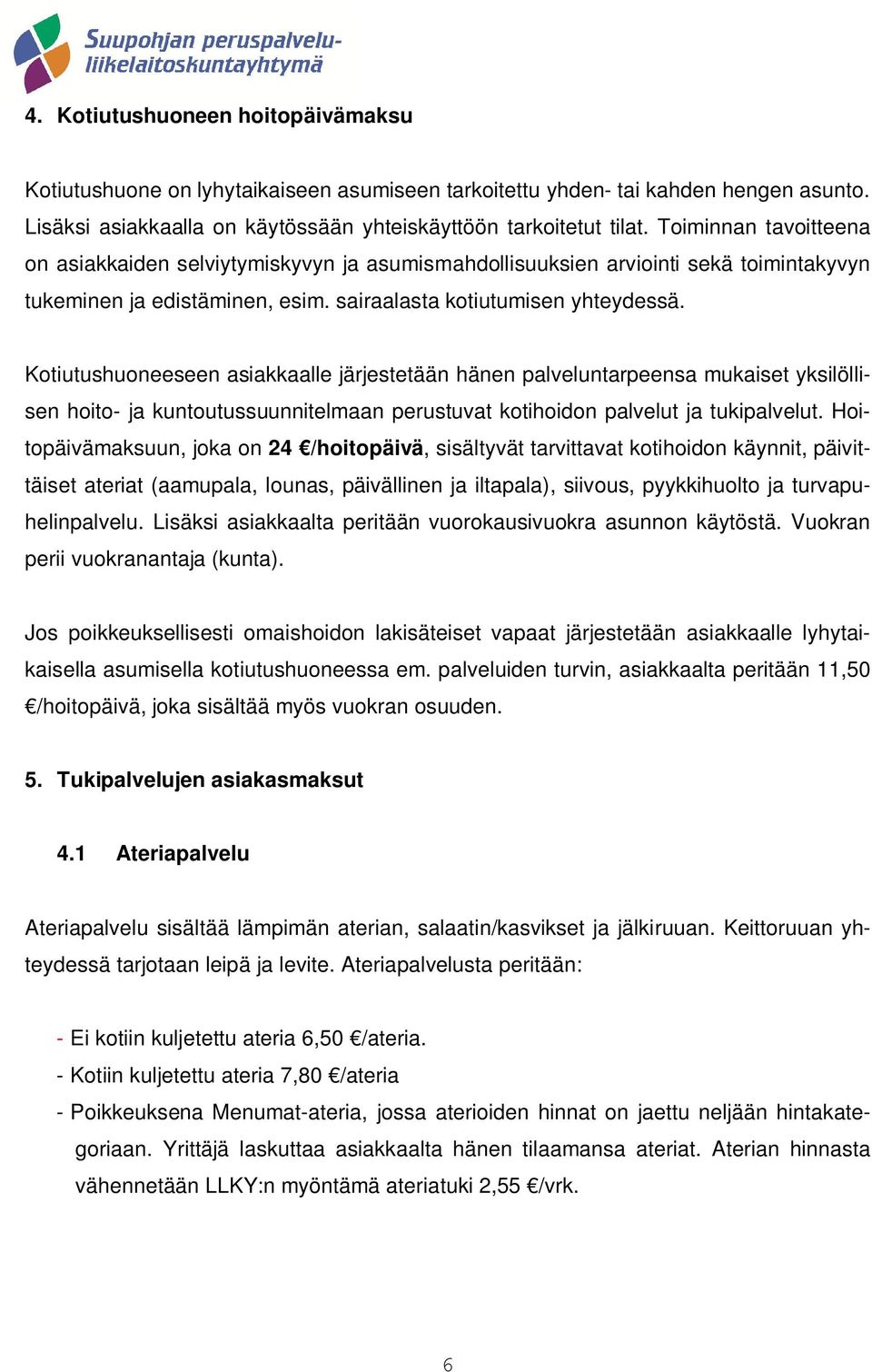 Kotiutushuoneeseen asiakkaalle järjestetään hänen palveluntarpeensa mukaiset yksilöllisen hoito- ja kuntoutussuunnitelmaan perustuvat kotihoidon palvelut ja tukipalvelut.