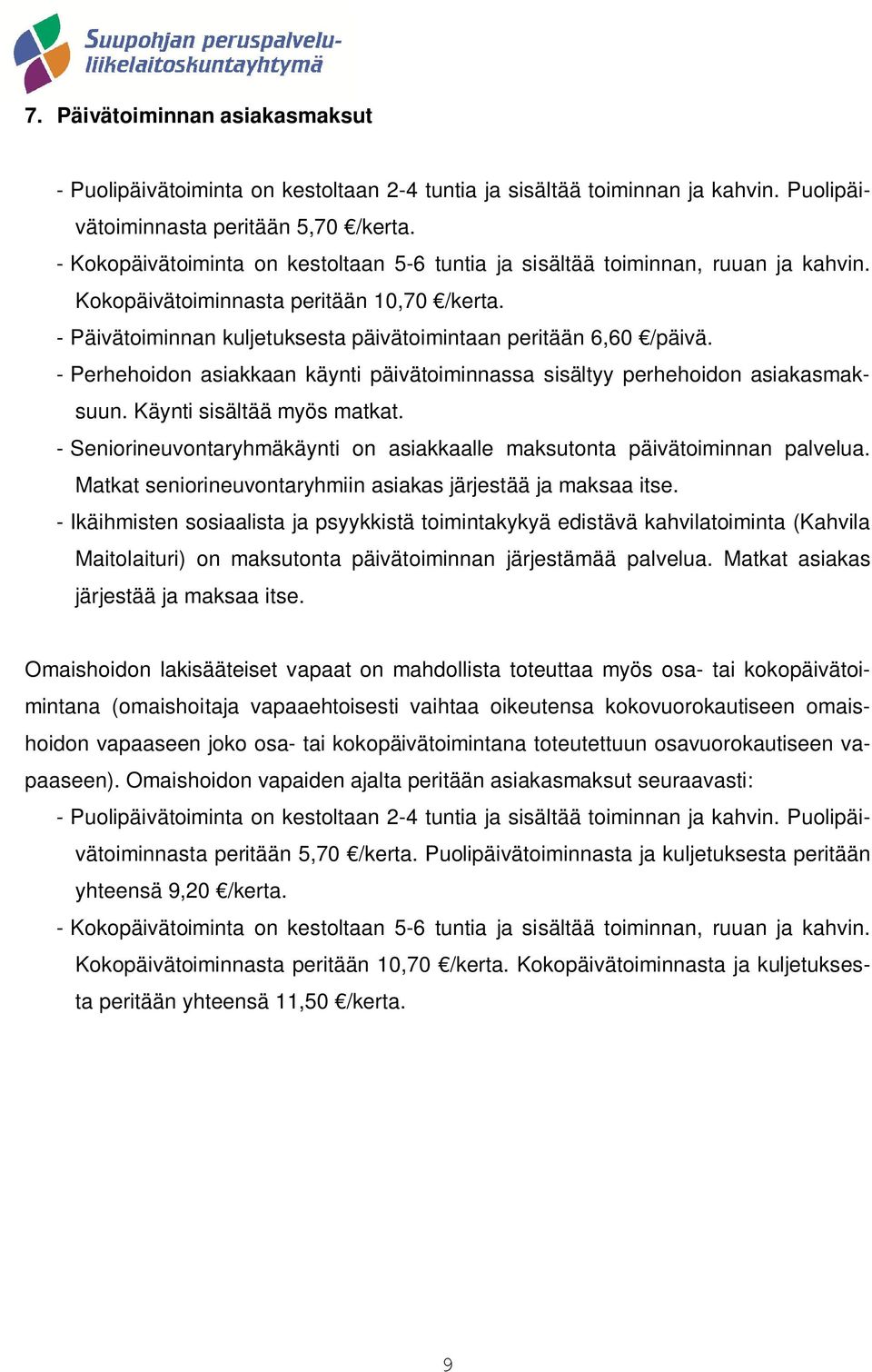 - Perhehoidon asiakkaan käynti päivätoiminnassa sisältyy perhehoidon asiakasmaksuun. Käynti sisältää myös matkat. - Seniorineuvontaryhmäkäynti on asiakkaalle maksutonta päivätoiminnan palvelua.