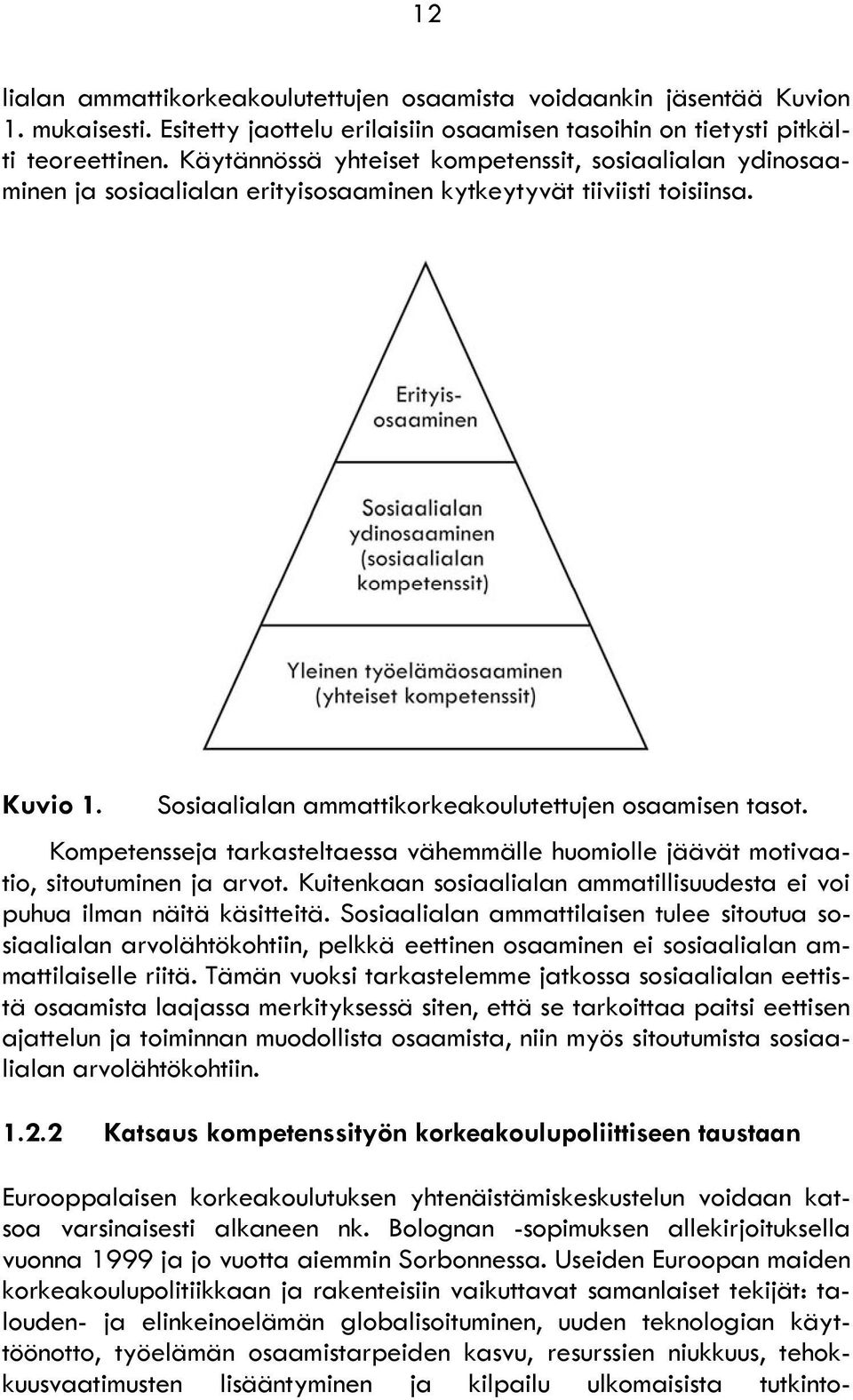 Kompetensseja tarkasteltaessa vähemmälle huomiolle jäävät motivaatio, sitoutuminen ja arvot. Kuitenkaan sosiaalialan ammatillisuudesta ei voi puhua ilman näitä käsitteitä.