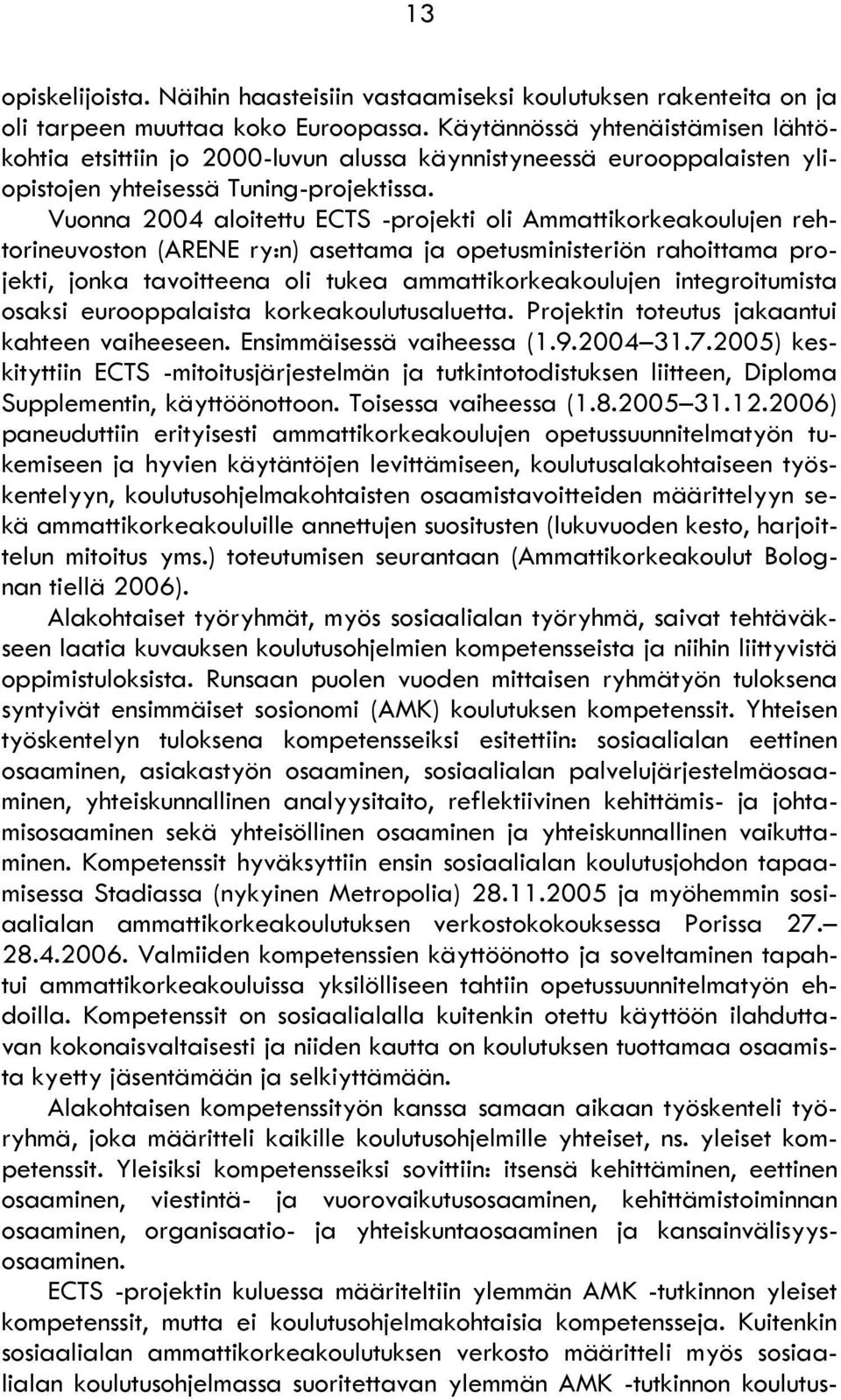 Vuonna 2004 aloitettu ECTS -projekti oli Ammattikorkeakoulujen rehtorineuvoston (ARENE ry:n) asettama ja opetusministeriön rahoittama projekti, jonka tavoitteena oli tukea ammattikorkeakoulujen