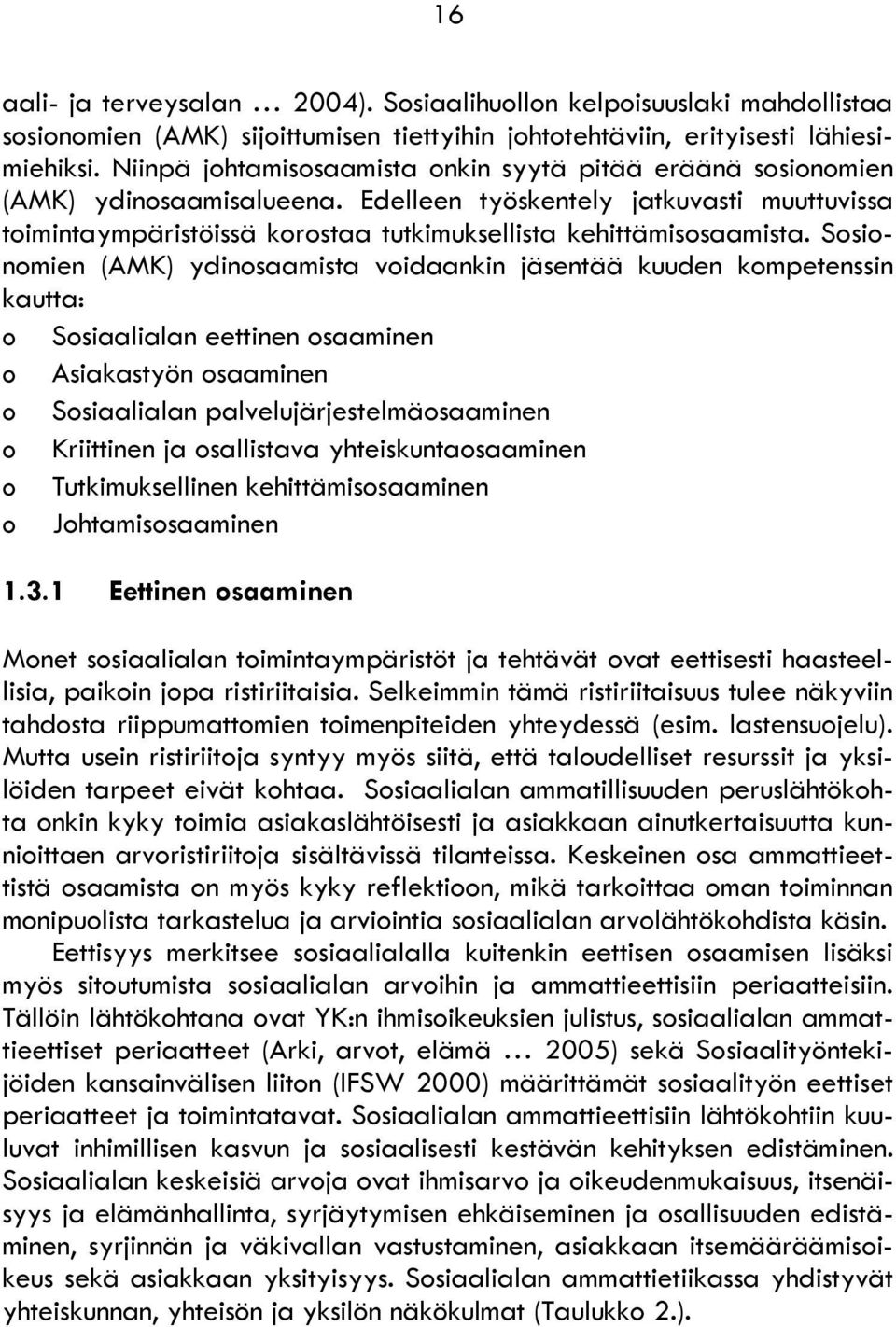 Sosionomien (AMK) ydinosaamista voidaankin jäsentää kuuden kompetenssin kautta: o Sosiaalialan eettinen osaaminen o Asiakastyön osaaminen o Sosiaalialan palvelujärjestelmäosaaminen o Kriittinen ja