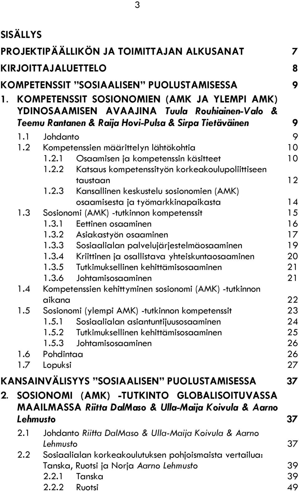 2 Kompetenssien määrittelyn lähtökohtia 1.2.1 Osaamisen ja kompetenssin käsitteet 1.2.2 Katsaus kompetenssityön korkeakoulupoliittiseen taustaan 1.2.3 Kansallinen keskustelu sosionomien (AMK) osaamisesta ja työmarkkinapaikasta 1.