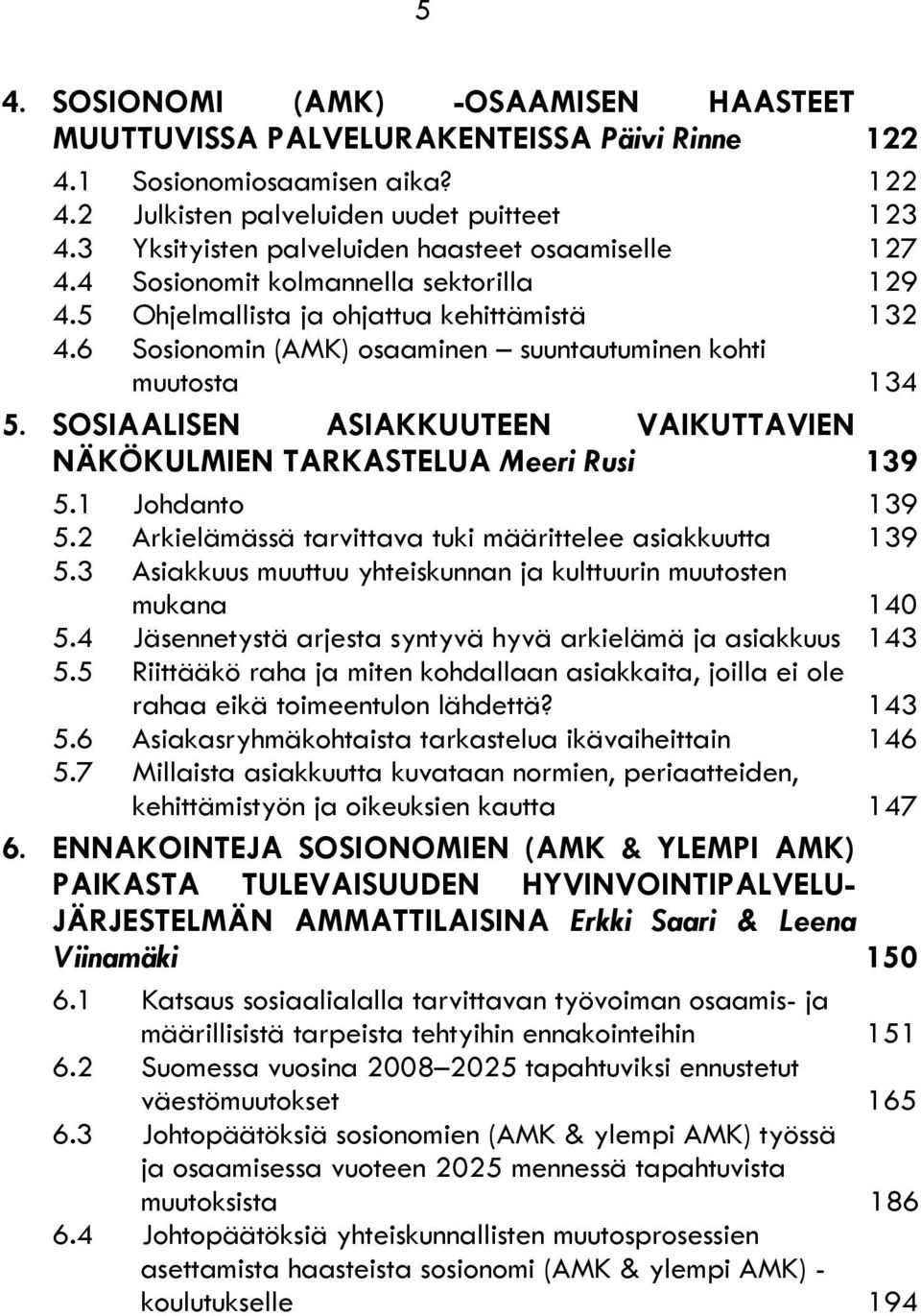 6 Sosionomin (AMK) osaaminen suuntautuminen kohti muutosta 134 5. SOSIAALISEN ASIAKKUUTEEN VAIKUTTAVIEN NÄKÖKULMIEN TARKASTELUA Meeri Rusi 139 5.1 Johdanto 139 5.