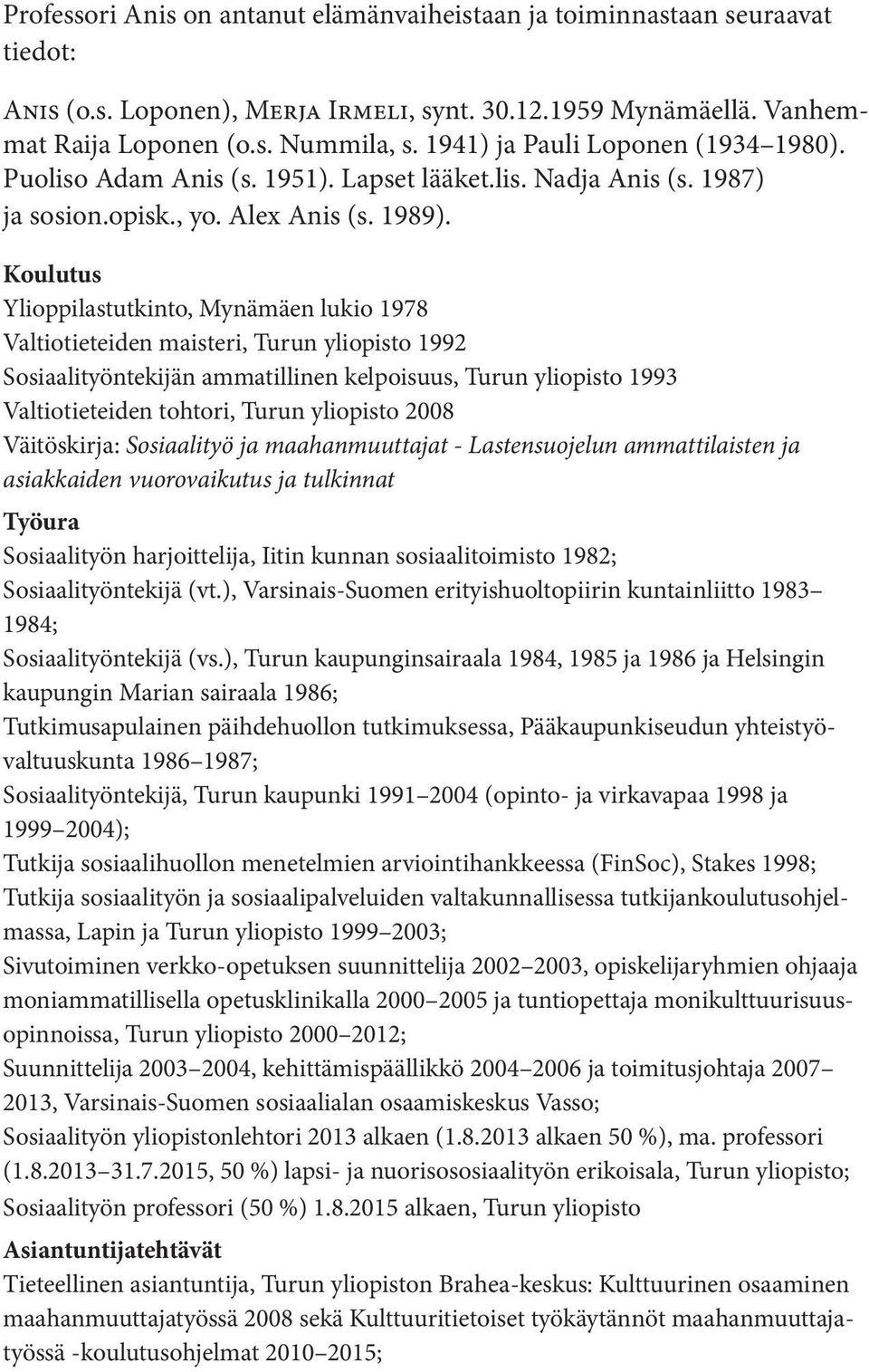 Koulutus Ylioppilastutkinto, Mynämäen lukio 1978 Valtiotieteiden maisteri, Turun yliopisto 1992 Sosiaalityöntekijän ammatillinen kelpoisuus, Turun yliopisto 1993 Valtiotieteiden tohtori, Turun