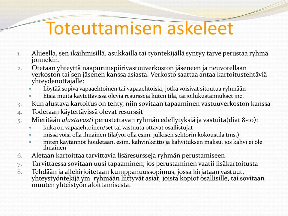 Verkosto saattaa antaa kartoitustehtäviä yhteydenottajalle: Löytää sopiva vapaaehtoinen tai vapaaehtoisia, jotka voisivat sitoutua ryhmään Etsiä muita käytettävissä olevia resursseja kuten tila,