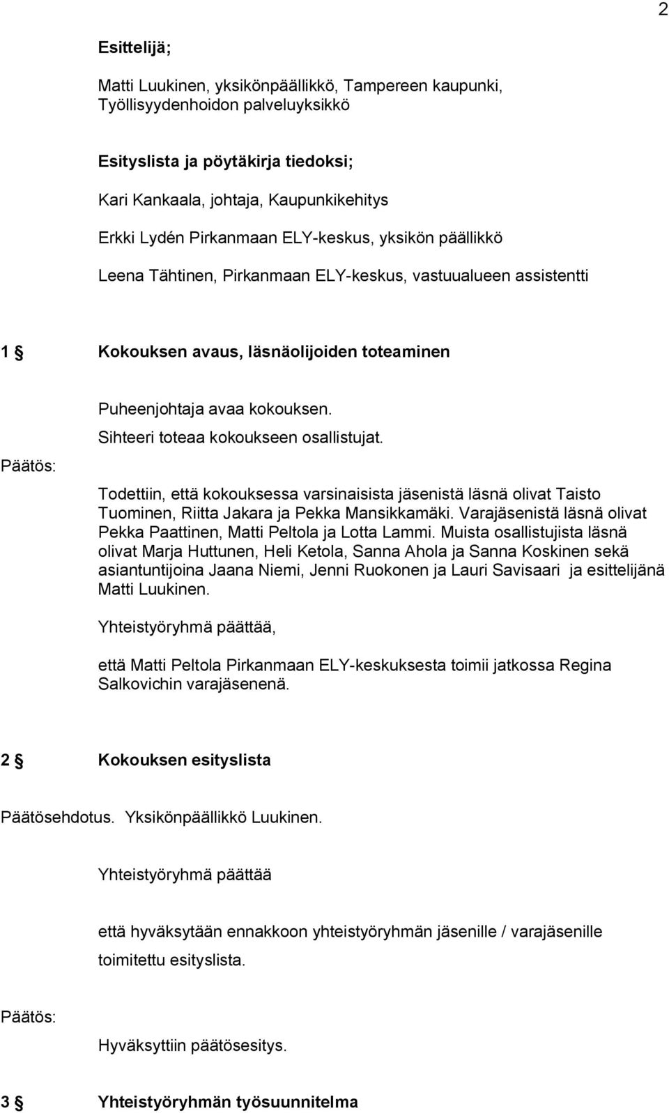 Sihteeri toteaa kokoukseen osallistujat. Todettiin, että kokouksessa varsinaisista jäsenistä läsnä olivat Taisto Tuominen, Riitta Jakara ja Pekka Mansikkamäki.