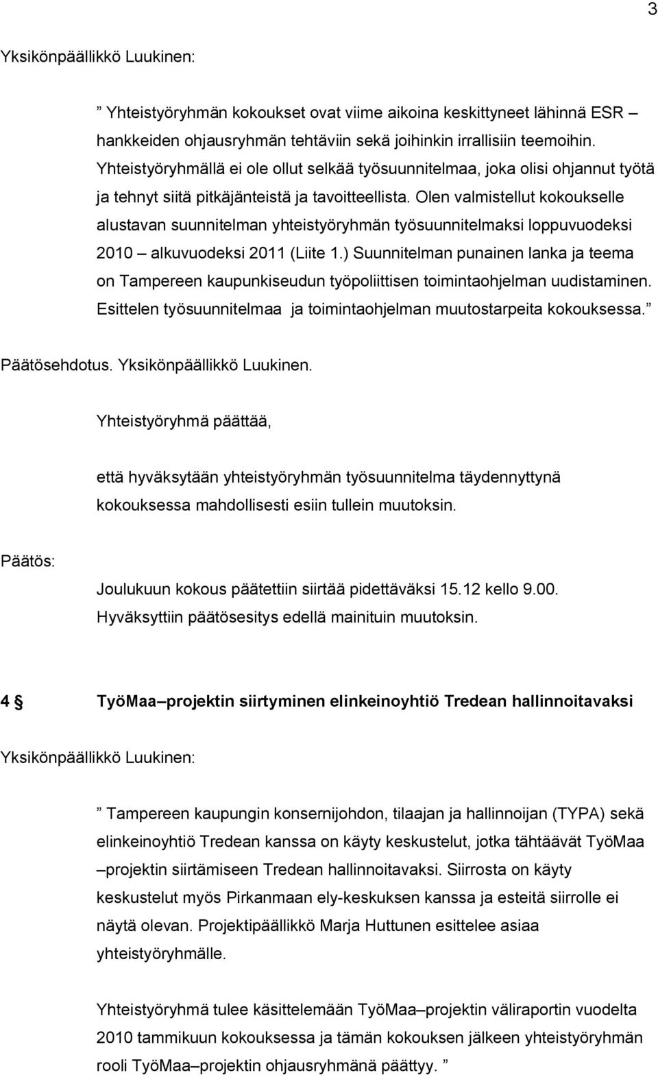 Olen valmistellut kokoukselle alustavan suunnitelman yhteistyöryhmän työsuunnitelmaksi loppuvuodeksi 2010 alkuvuodeksi 2011 (Liite 1.