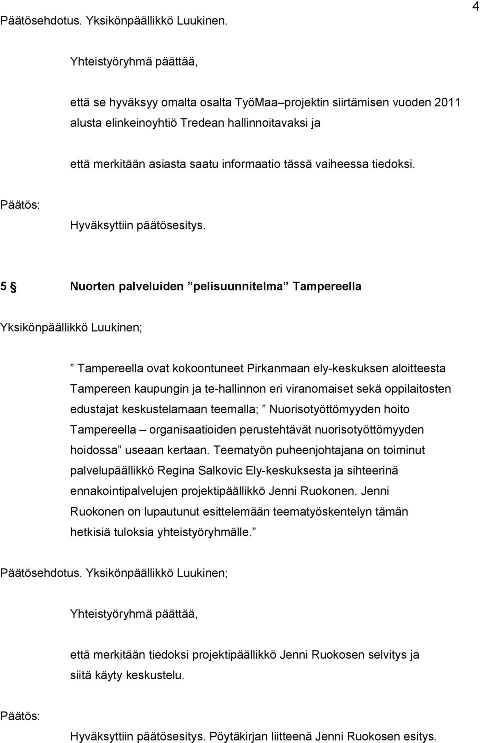 5 Nuorten palveluiden pelisuunnitelma Tampereella Yksikönpäällikkö Luukinen; Tampereella ovat kokoontuneet Pirkanmaan ely keskuksen aloitteesta Tampereen kaupungin ja te hallinnon eri viranomaiset