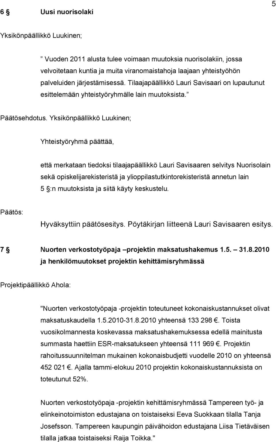 Yksikönpäällikkö Luukinen; että merkataan tiedoksi tilaajapäällikkö Lauri Savisaaren selvitys Nuorisolain sekä opiskelijarekisteristä ja ylioppilastutkintorekisteristä annetun lain 5 :n muutoksista