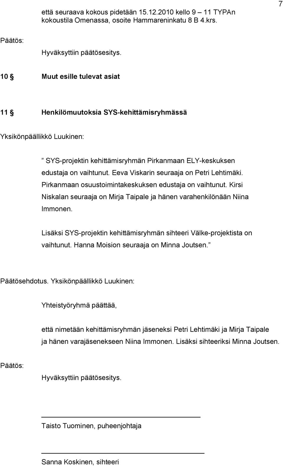 Eeva Viskarin seuraaja on Petri Lehtimäki. Pirkanmaan osuustoimintakeskuksen edustaja on vaihtunut. Kirsi Niskalan seuraaja on Mirja Taipale ja hänen varahenkilönään Niina Immonen.