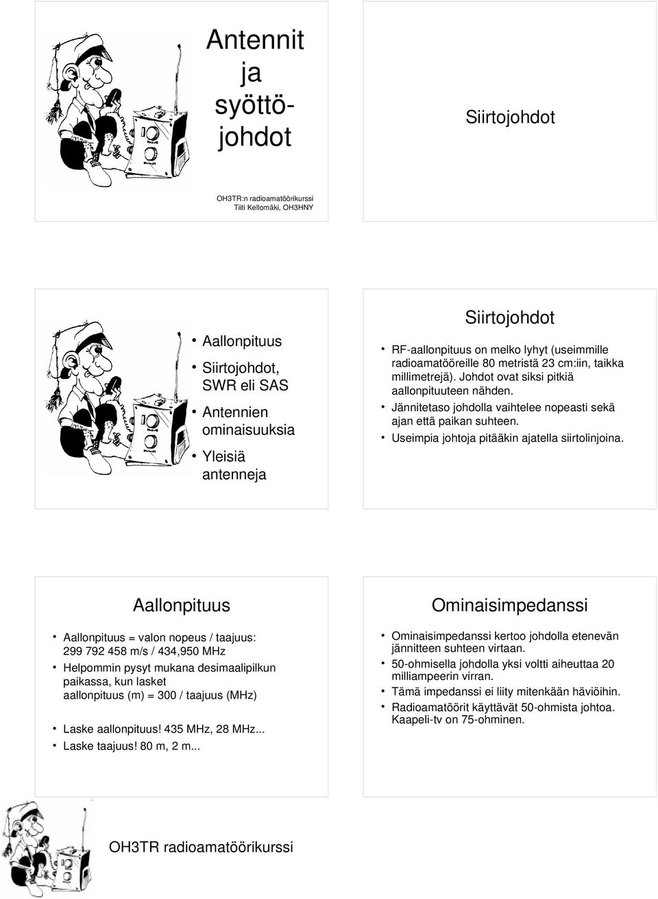 pdf Antennien ominaisuuksia Yleisiä antenneja Siirtojohdot RF-aallonpituus on melko lyhyt (useimmille radioamatööreille 80 metristä 23 cm:iin, taikka millimetrejä).