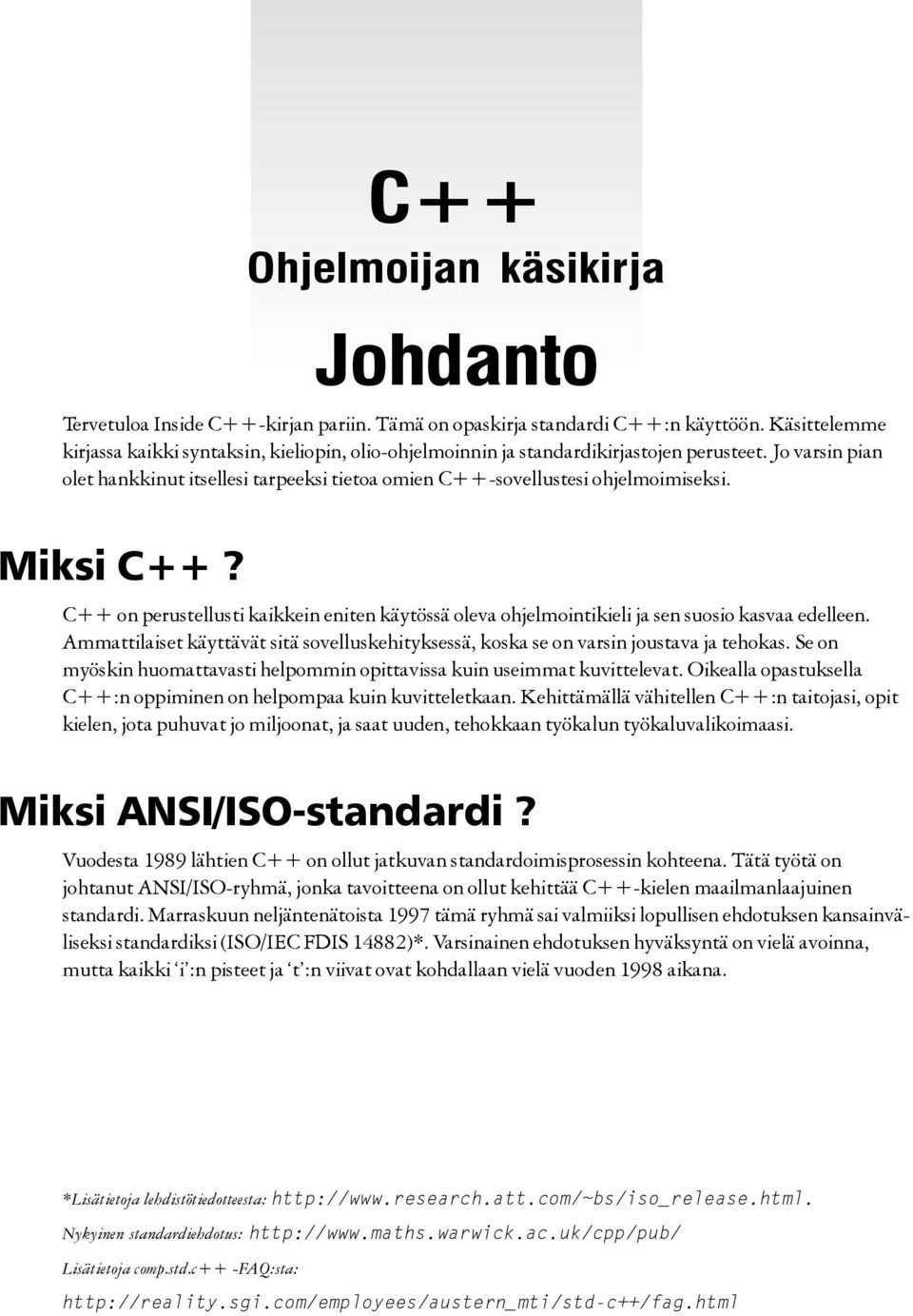 Miksi C++? C++ on perustellusti kaikkein eniten käytössä oleva ohjelmointikieli ja sen suosio kasvaa edelleen.