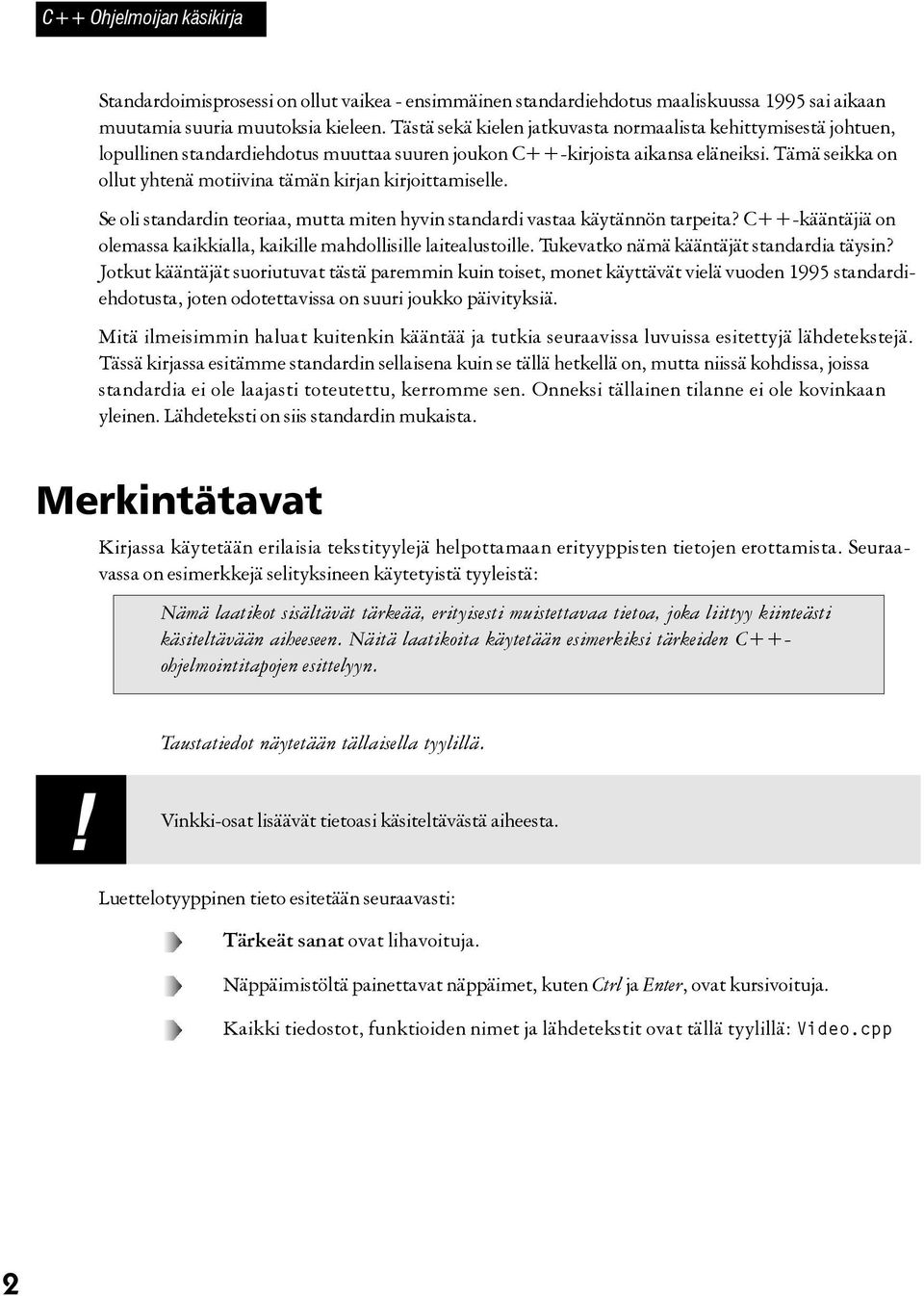 Tämä seikka on ollut yhtenä motiivina tämän kirjan kirjoittamiselle. Se oli standardin teoriaa, mutta miten hyvin standardi vastaa käytännön tarpeita?