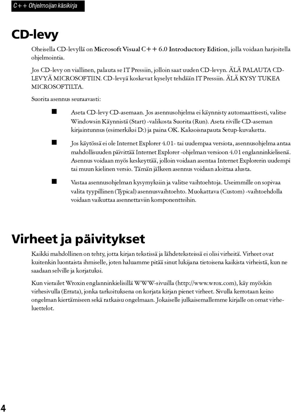 Suorita asennus seuraavasti: Aseta CD-levy CD-asemaan. Jos asennusohjelma ei käynnisty automaattisesti, valitse Windowsin Käynnistä (Start) -valikosta Suorita (Run).