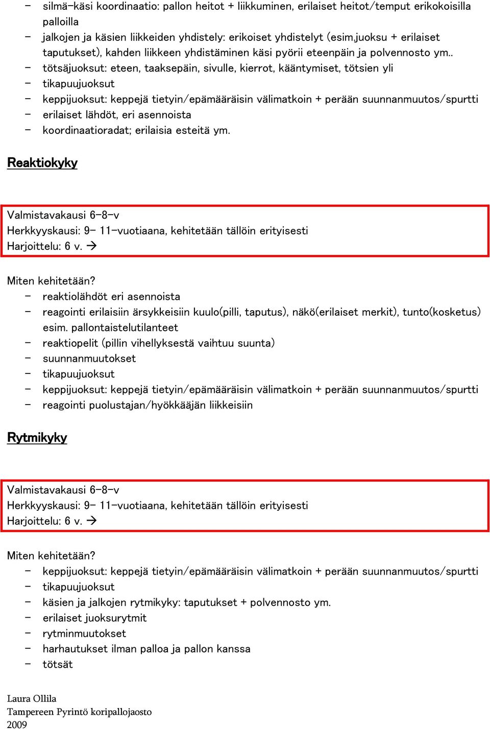 . - tötsäjuoksut: eteen, taaksepäin, sivulle, kierrot, kääntymiset, tötsien yli - koordinaatioradat; erilaisia esteitä ym.