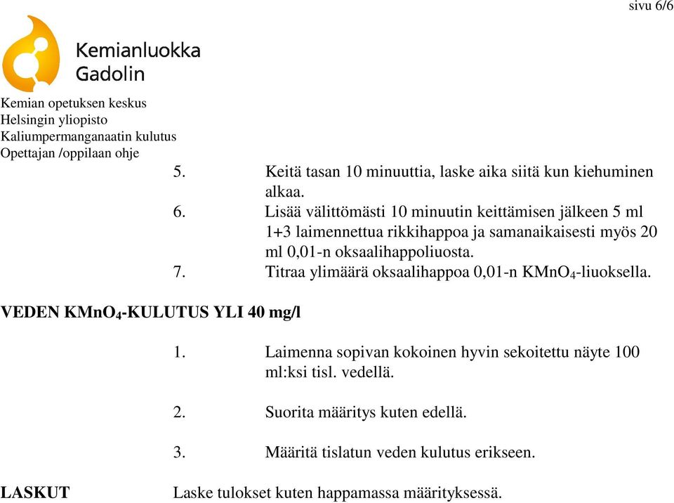 Lisää välittömästi 10 minuutin keittämisen jälkeen 5 ml 1+3 laimennettua rikkihappoa ja samanaikaisesti myös 20 ml 0,01-n