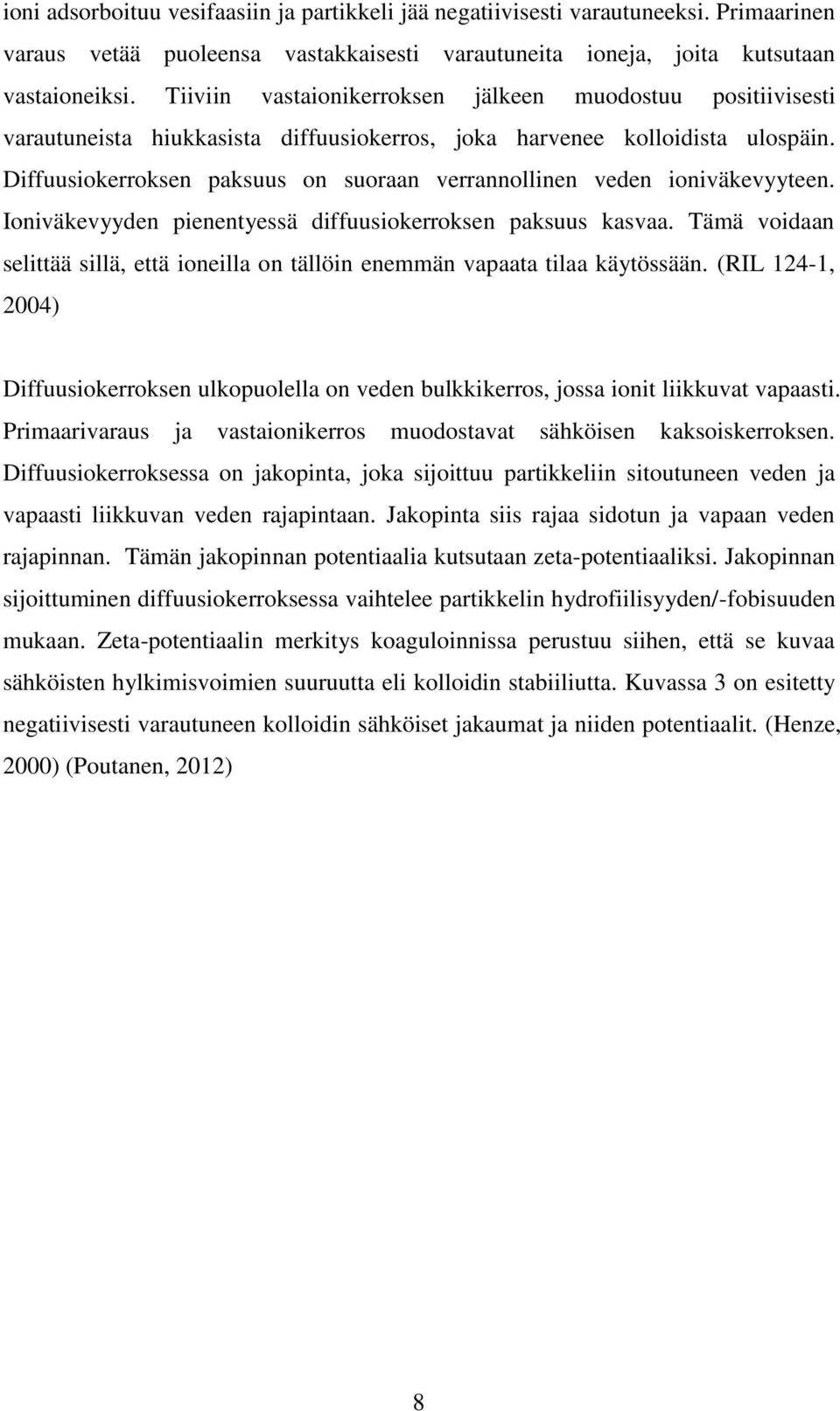 Diffuusiokerroksen paksuus on suoraan verrannollinen veden ioniväkevyyteen. Ioniväkevyyden pienentyessä diffuusiokerroksen paksuus kasvaa.