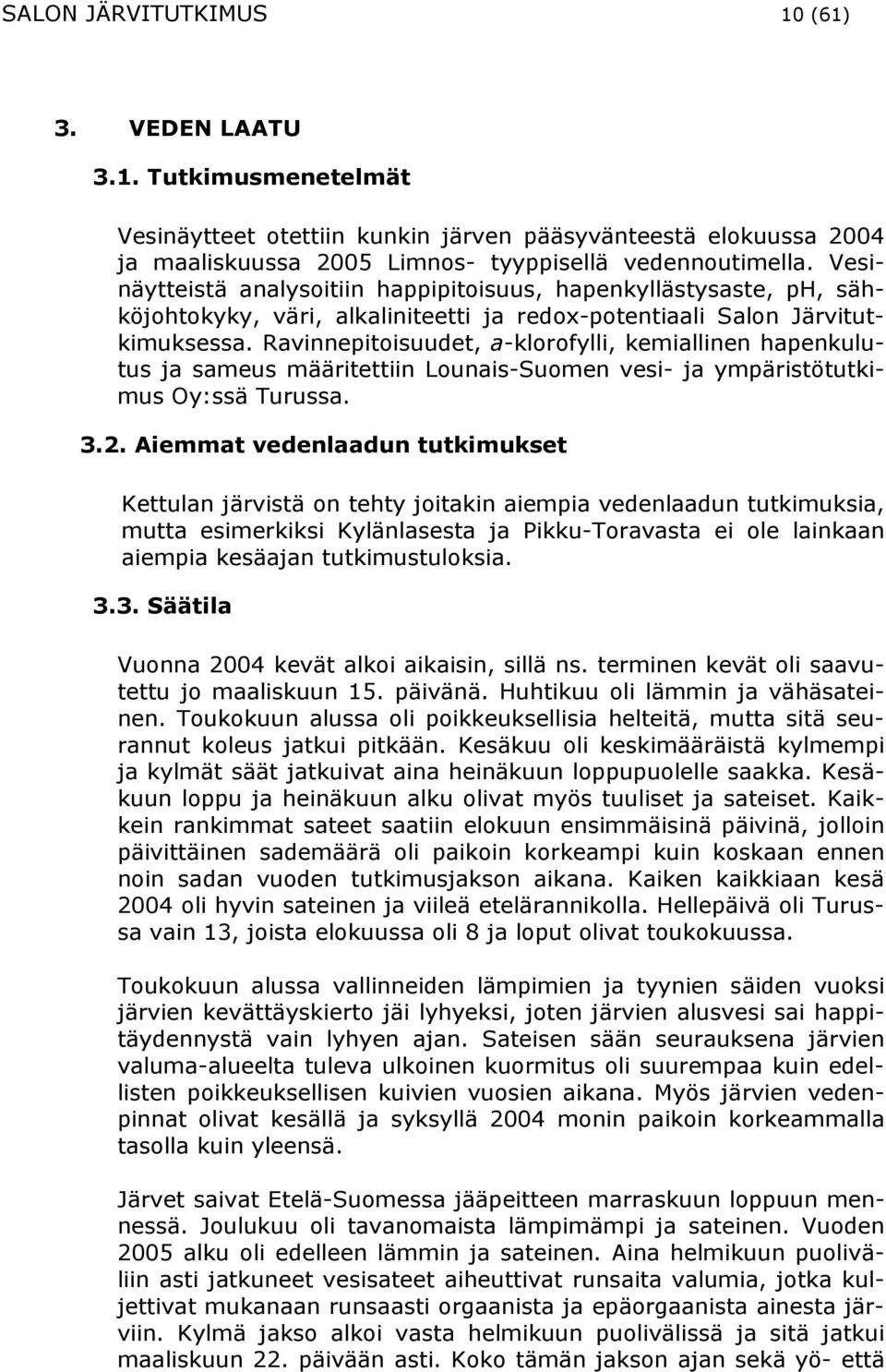 Ravinnepitoisuudet, a-klorofylli, kemiallinen hapenkulutus ja sameus määritettiin Lounais-Suomen vesi- ja ympäristötutkimus Oy:ssä Turussa. 3.2.