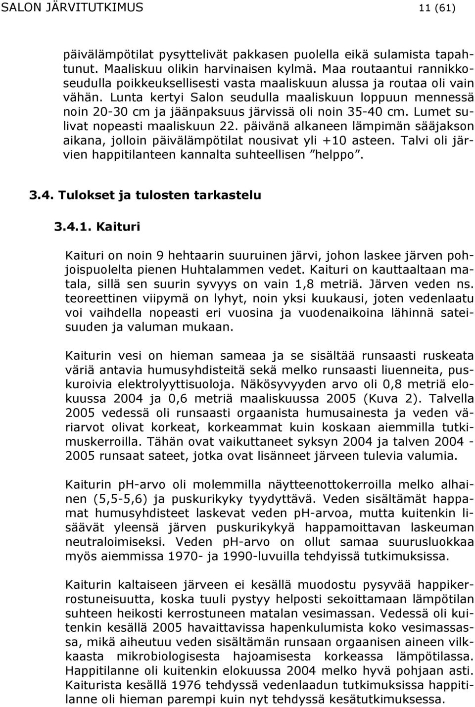 Lunta kertyi Salon seudulla maaliskuun loppuun mennessä noin 20-30 cm ja jäänpaksuus järvissä oli noin 35-40 cm. Lumet sulivat nopeasti maaliskuun 22.