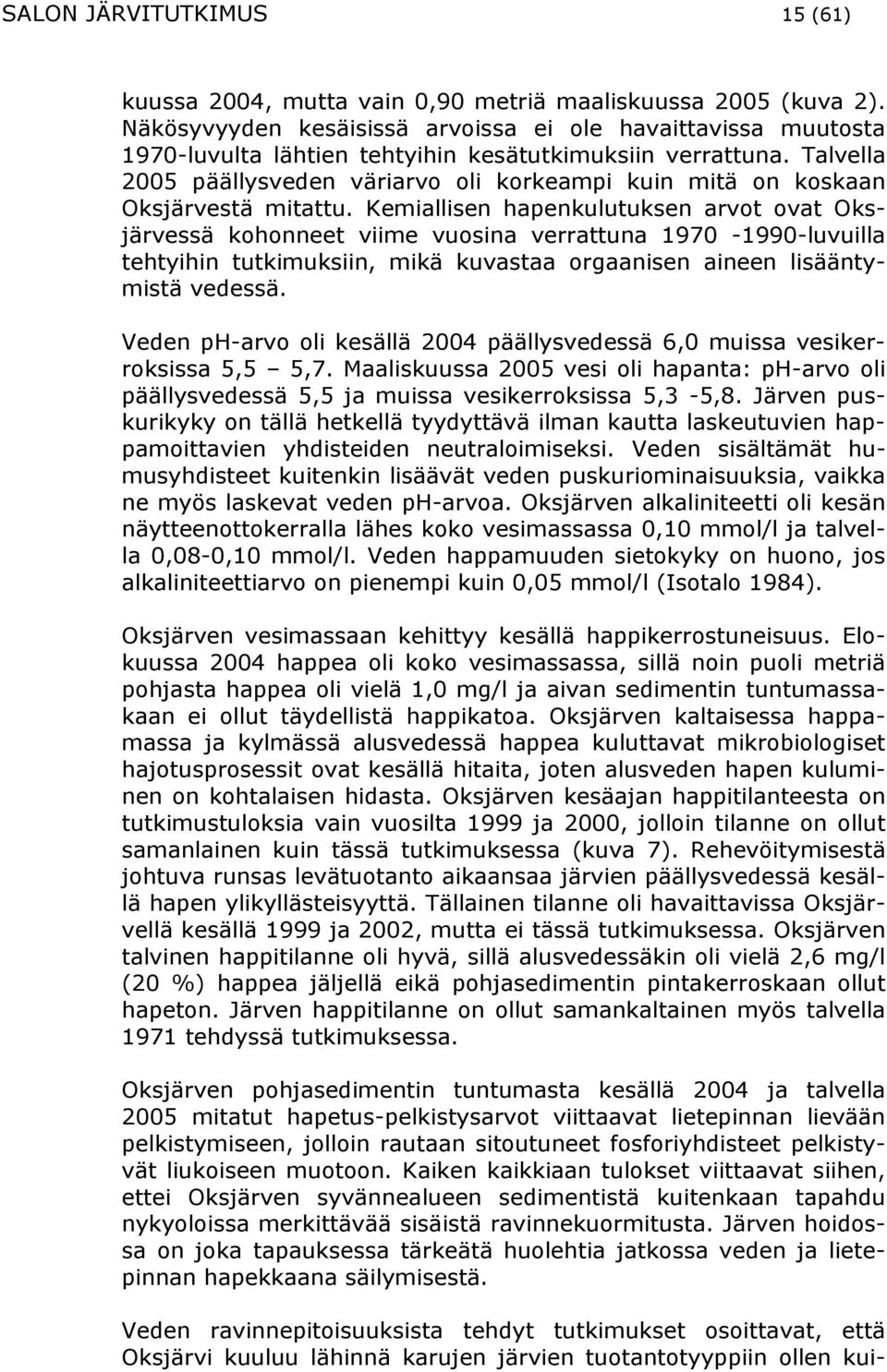 Talvella 2005 päällysveden väriarvo oli korkeampi kuin mitä on koskaan Oksjärvestä mitattu.