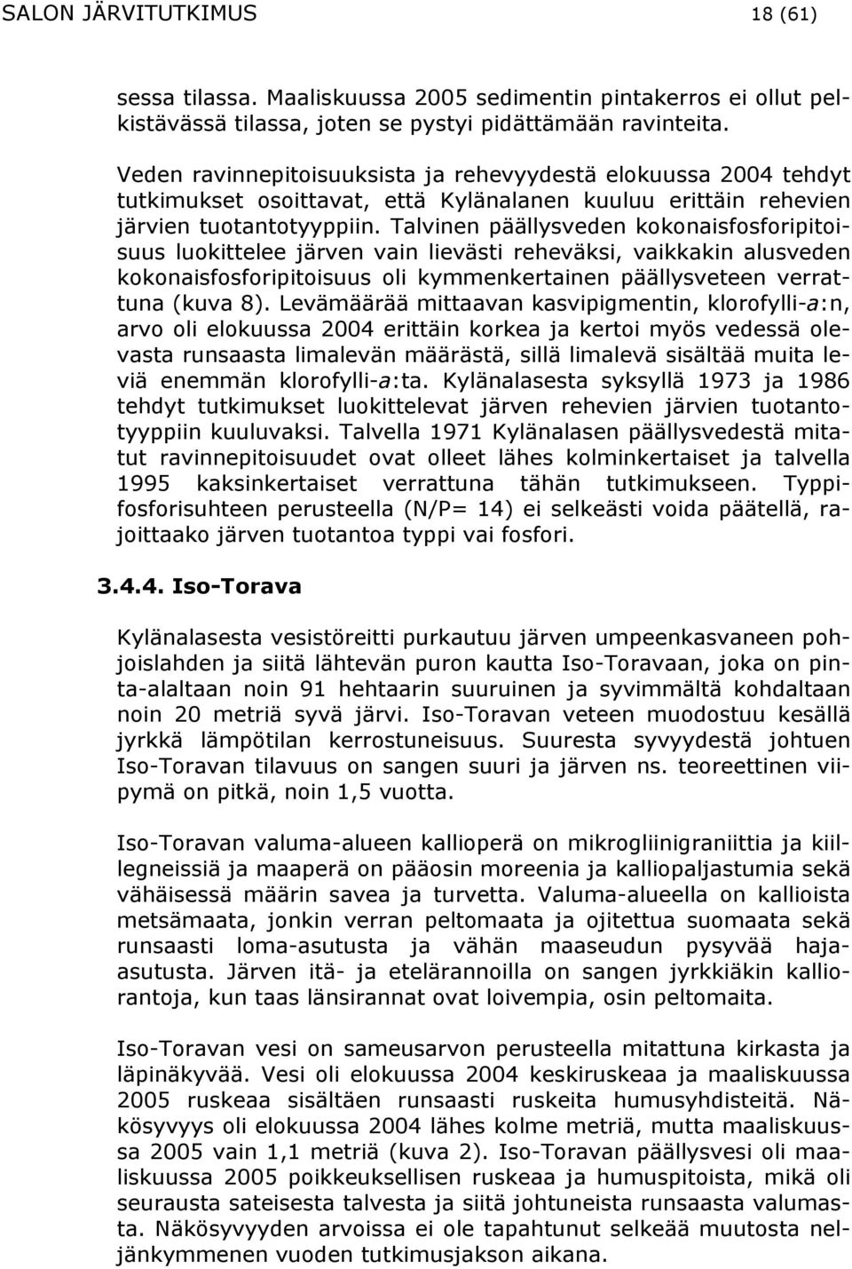 Talvinen päällysveden kokonaisfosforipitoisuus luokittelee järven vain lievästi reheväksi, vaikkakin alusveden kokonaisfosforipitoisuus oli kymmenkertainen päällysveteen verrattuna (kuva 8).