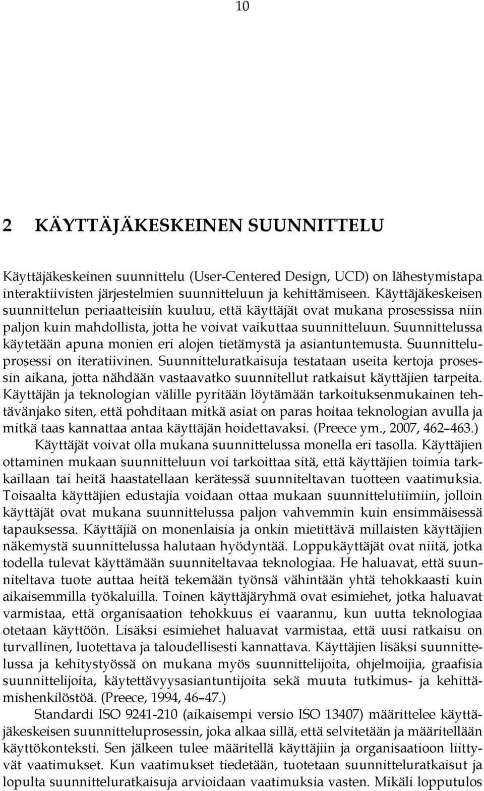 Suunnittelussa käytetään apuna monien eri alojen tietämystä ja asiantuntemusta. Suunnitteluprosessi on iteratiivinen.