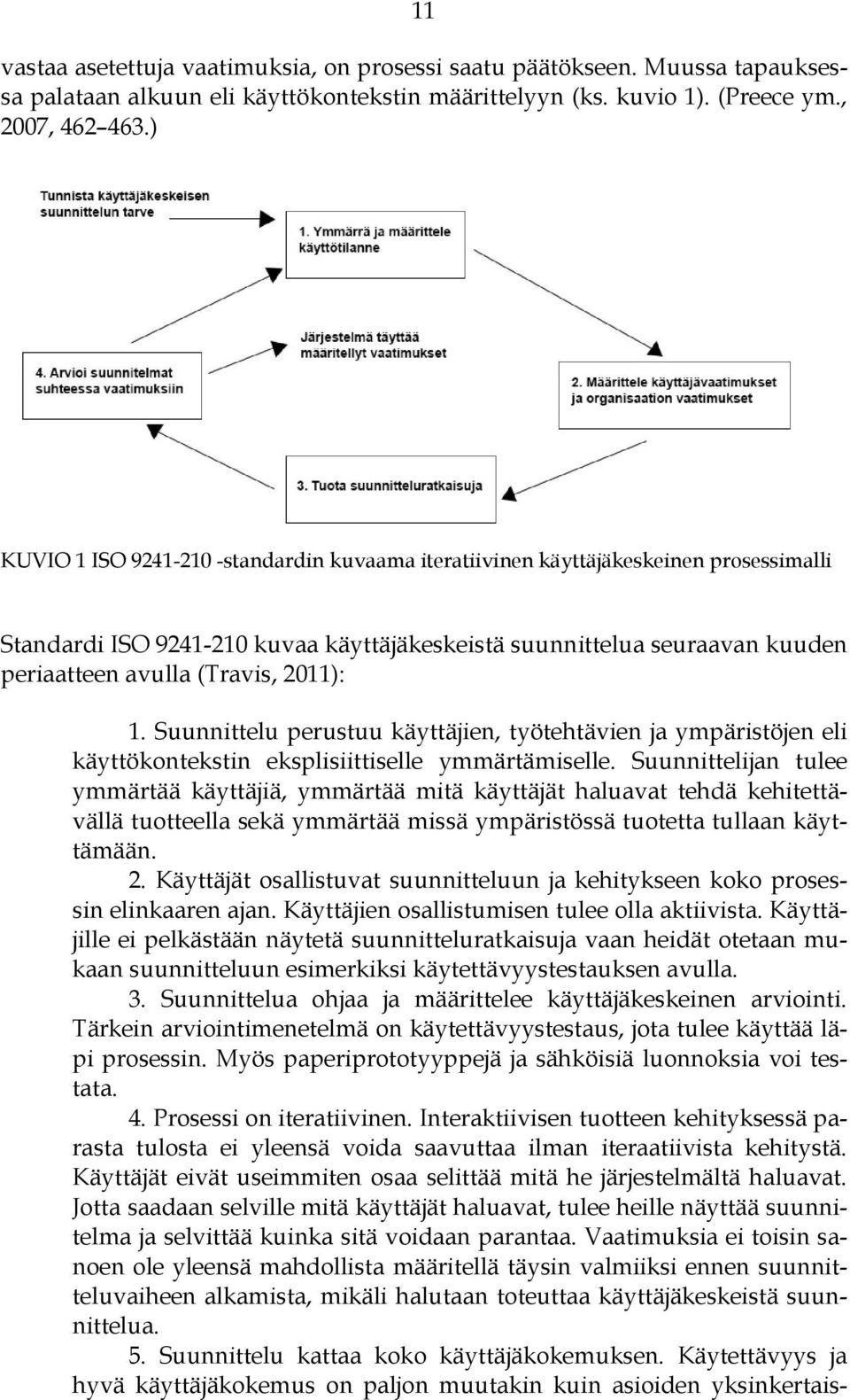 2011): 1. Suunnittelu perustuu käyttäjien, työtehtävien ja ympäristöjen eli käyttökontekstin eksplisiittiselle ymmärtämiselle.