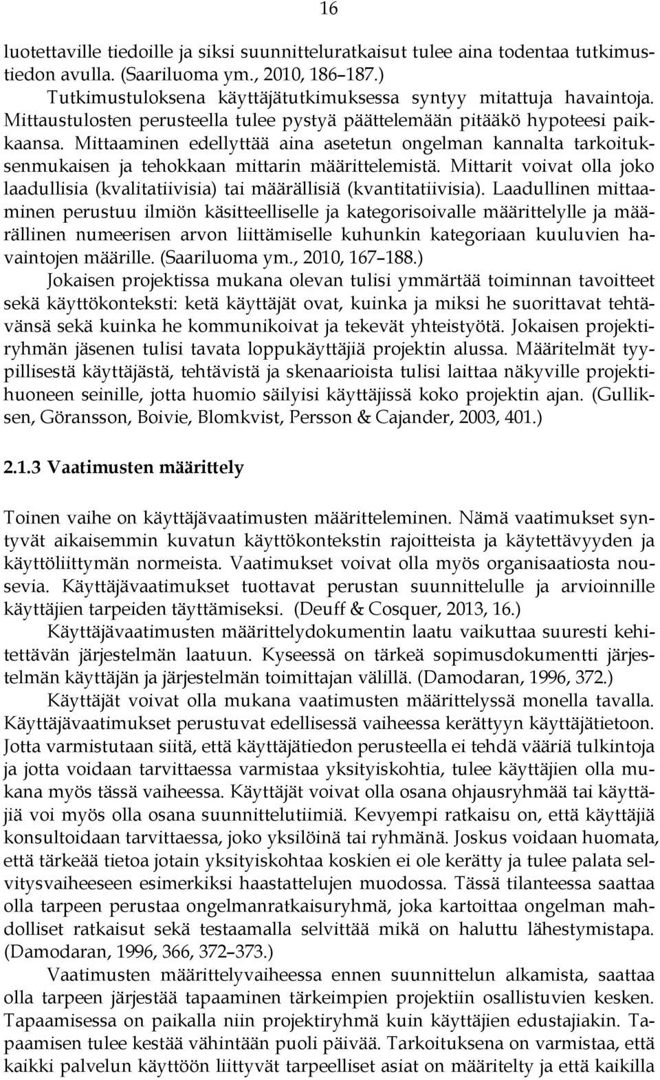 Mittaaminen edellyttää aina asetetun ongelman kannalta tarkoituksenmukaisen ja tehokkaan mittarin määrittelemistä.