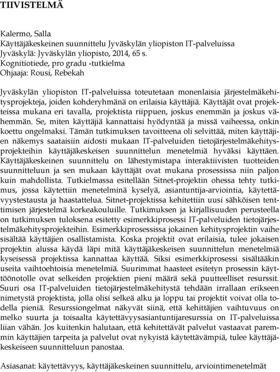 Käyttäjät ovat projekteissa mukana eri tavalla, projektista riippuen, joskus enemmän ja joskus vähemmän. Se, miten käyttäjiä kannattaisi hyödyntää ja missä vaiheessa, onkin koettu ongelmaksi.