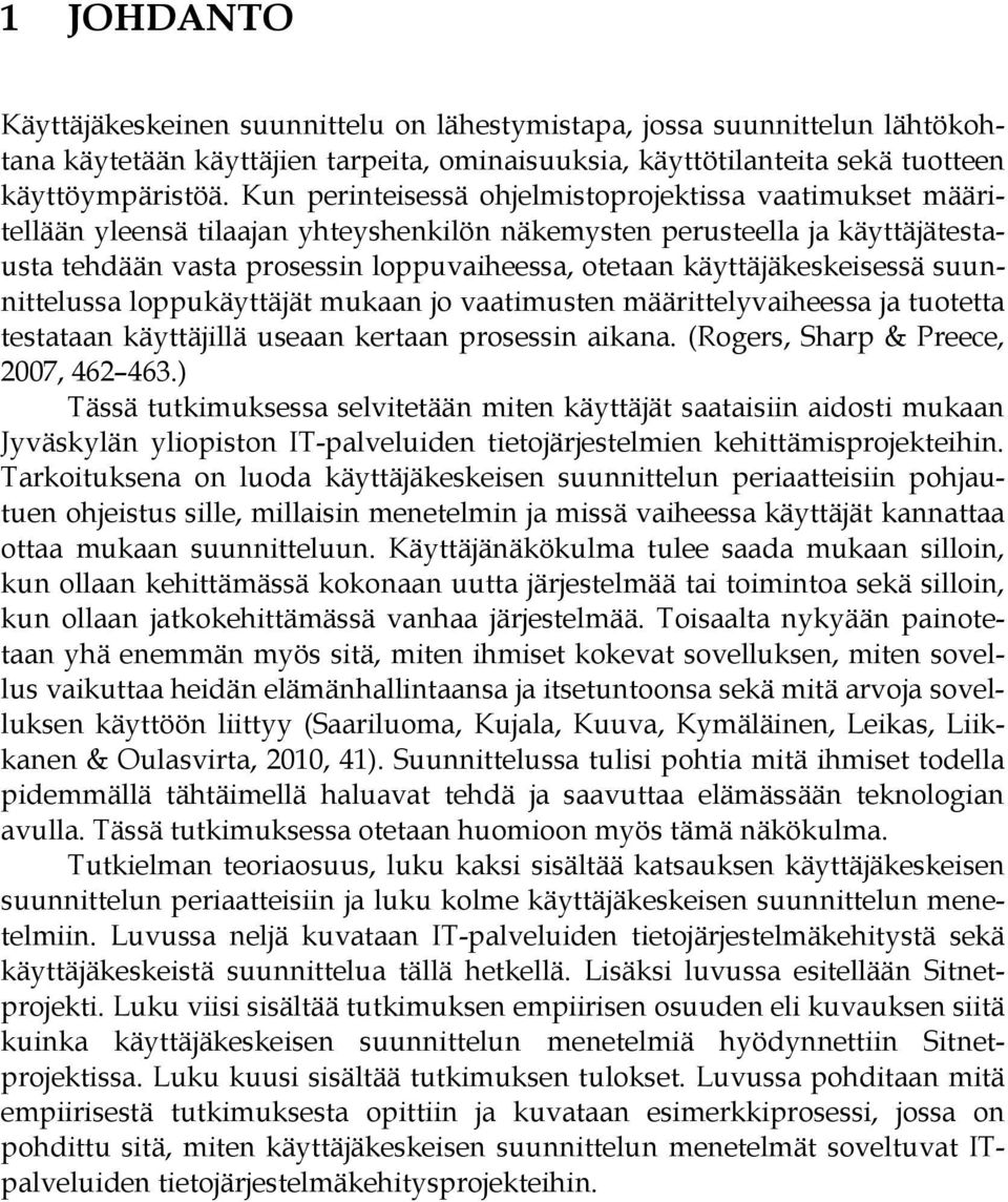 käyttäjäkeskeisessä suunnittelussa loppukäyttäjät mukaan jo vaatimusten määrittelyvaiheessa ja tuotetta testataan käyttäjillä useaan kertaan prosessin aikana. (Rogers, Sharp & Preece, 2007, 462 463.