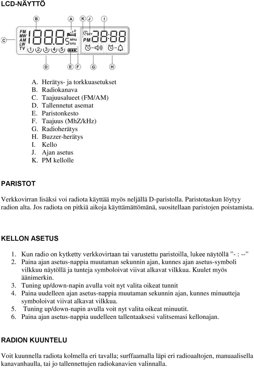 Jos radiota on pitkiä aikoja käyttämättömänä, suositellaan paristojen poistamista. KELLON ASETUS 1. Kun radio on kytketty verkkovirtaan tai varustettu paristoilla, lukee näytöllä - : -- 2.