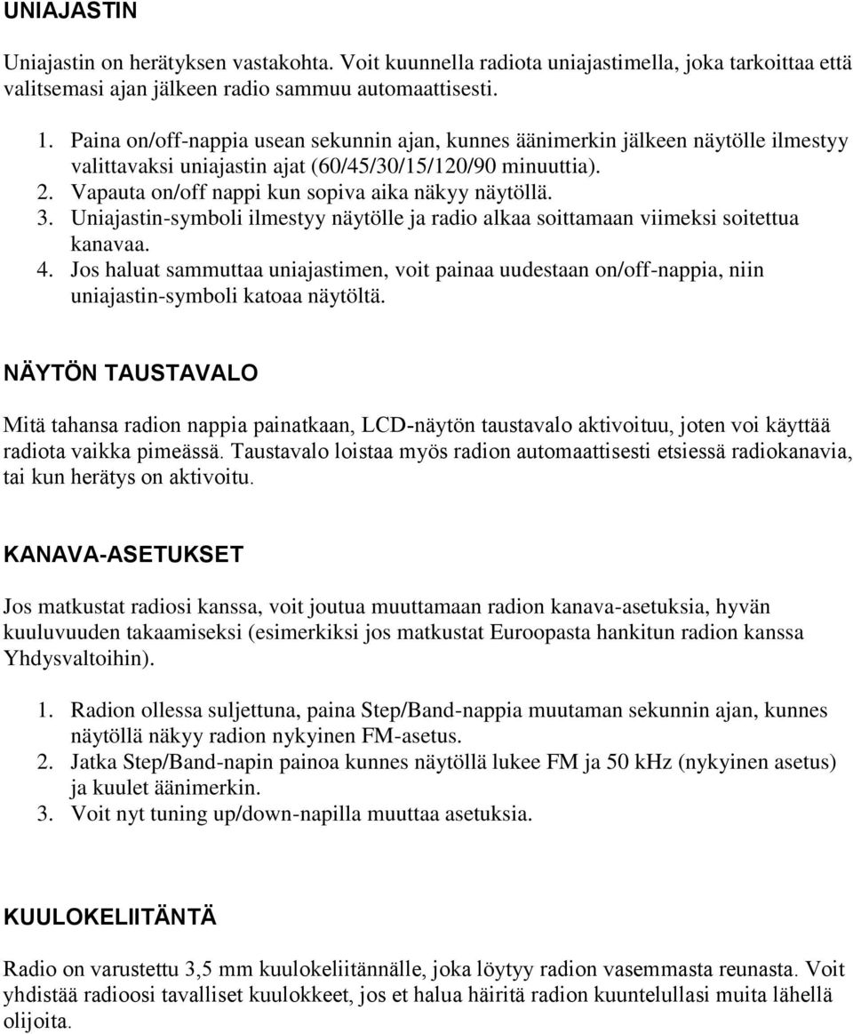 Vapauta on/off nappi kun sopiva aika näkyy näytöllä. 3. Uniajastin-symboli ilmestyy näytölle ja radio alkaa soittamaan viimeksi soitettua kanavaa. 4.